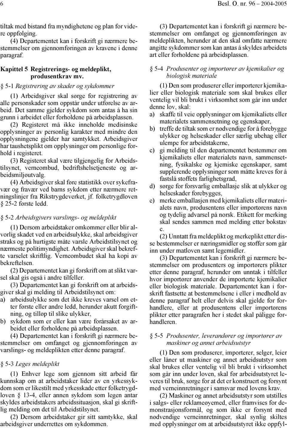 5-1 Registrering av skader og sykdommer (1) Arbeidsgiver skal sørge for registrering av alle personskader som oppstår under utførelse av arbeid.