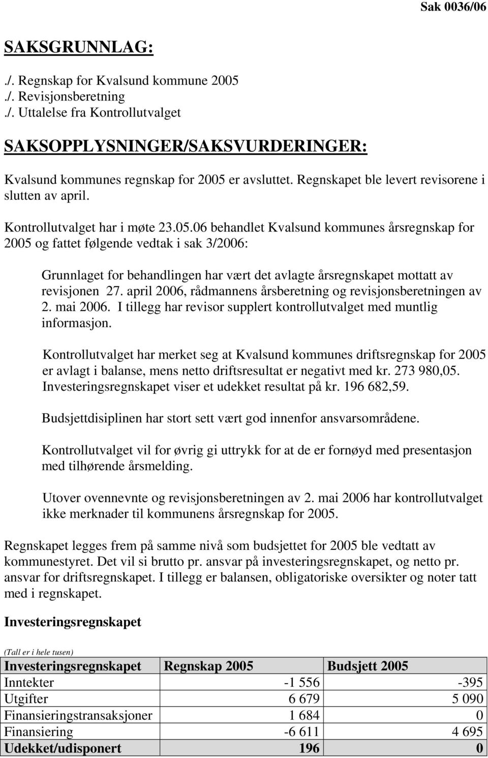 06 behandlet Kvalsund kommunes årsregnskap for 2005 og fattet følgende vedtak i sak 3/2006: Grunnlaget for behandlingen har vært det avlagte årsregnskapet mottatt av revisjonen 27.