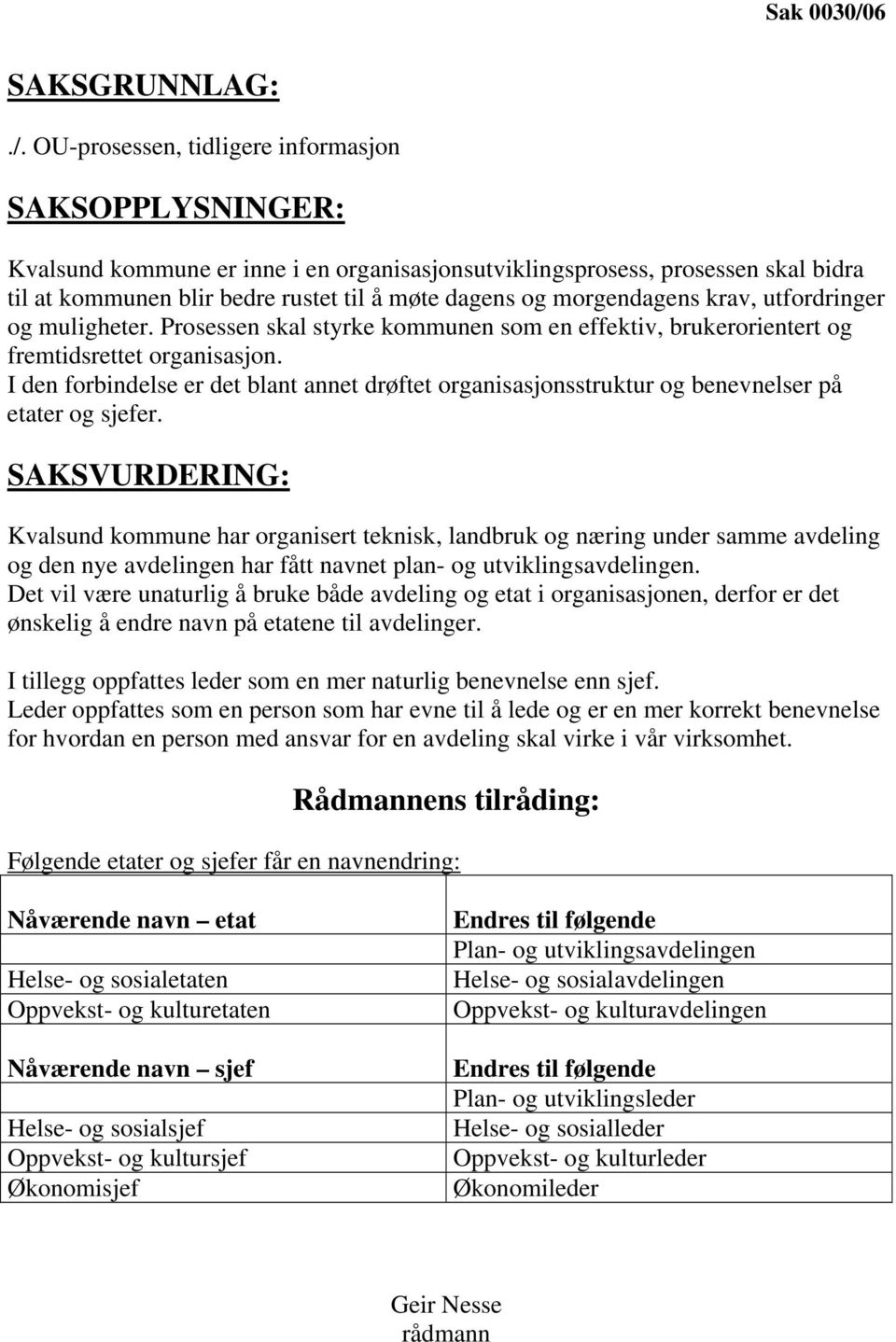 OU-prosessen, tidligere informasjon SAKSOPPLYSNINGER: Kvalsund kommune er inne i en organisasjonsutviklingsprosess, prosessen skal bidra til at kommunen blir bedre rustet til å møte dagens og