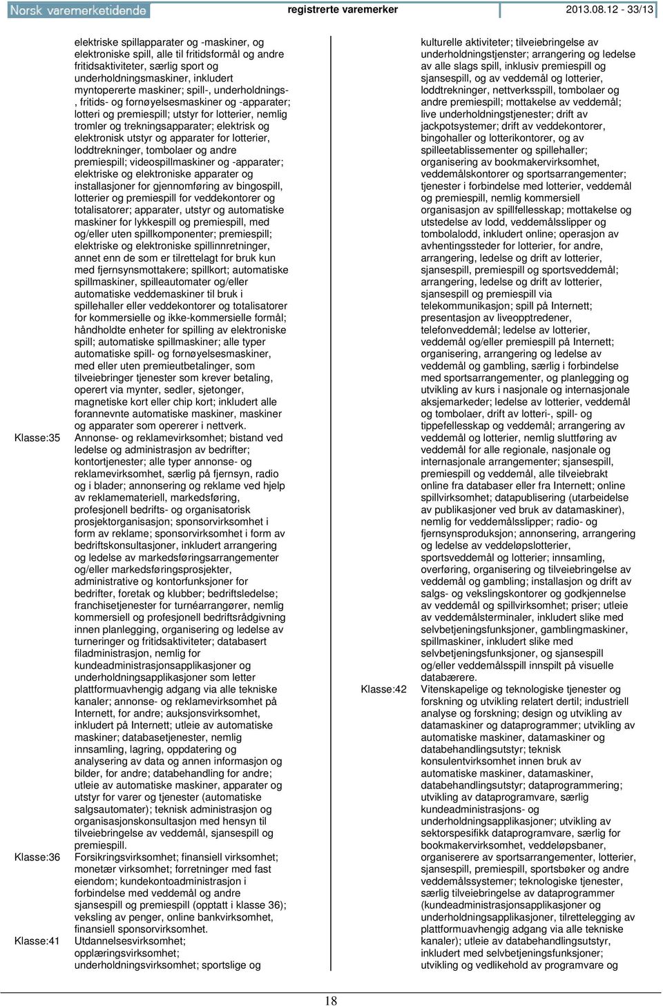 inkludert myntopererte maskiner; spill-, underholdnings-, fritids- og fornøyelsesmaskiner og -apparater; lotteri og premiespill; utstyr for lotterier, nemlig tromler og trekningsapparater; elektrisk