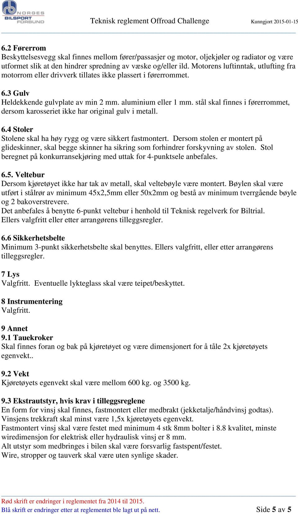 stål skal finnes i førerrommet, dersom karosseriet ikke har original gulv i metall. 6.4 Stoler Stolene skal ha høy rygg og være sikkert fastmontert.