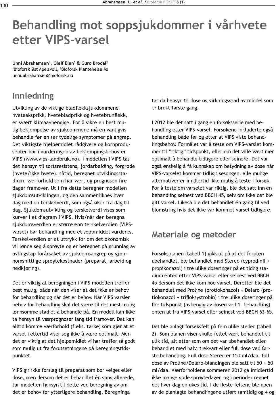 abrahamsen@bioforsk.no Innledning Utvikling av de viktige bladflekksjukdommene hveteaksprikk, hvetebladprikk og hvetebrunflekk, er svært klimaavhengige.