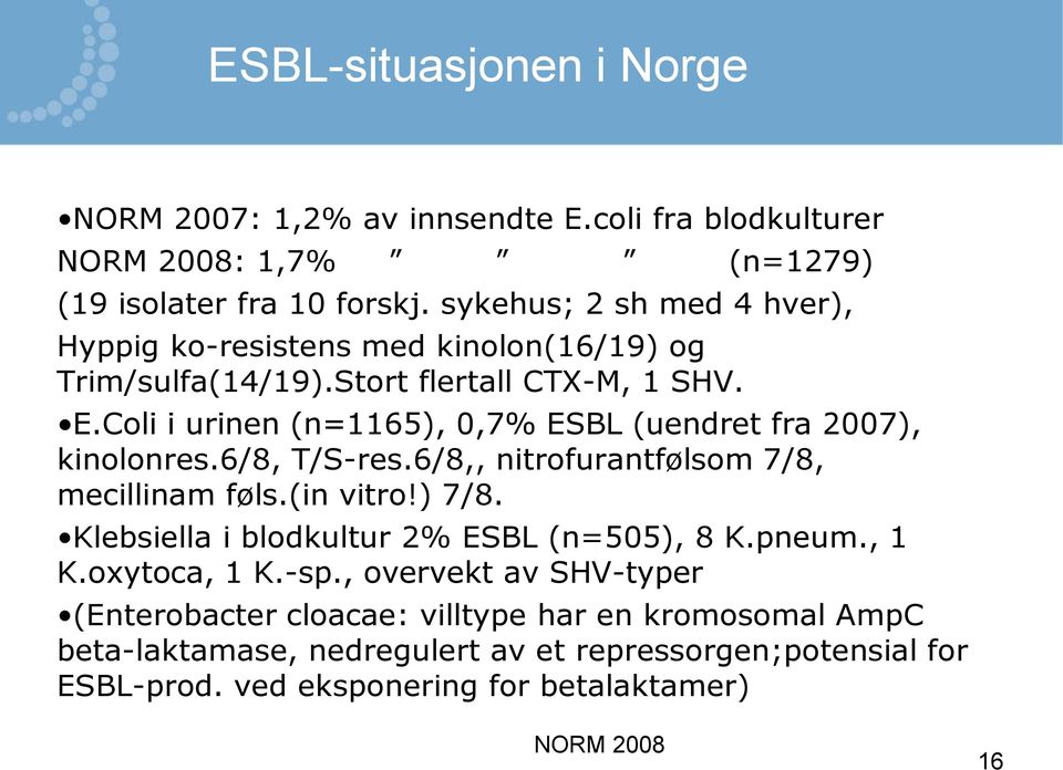 Coli i urinen (n=1165), 0,7% ESBL (uendret fra 2007), kinolonres.6/8, T/S-res.6/8,, nitrofurantfølsom 7/8, mecillinam føls.(in vitro!) 7/8.