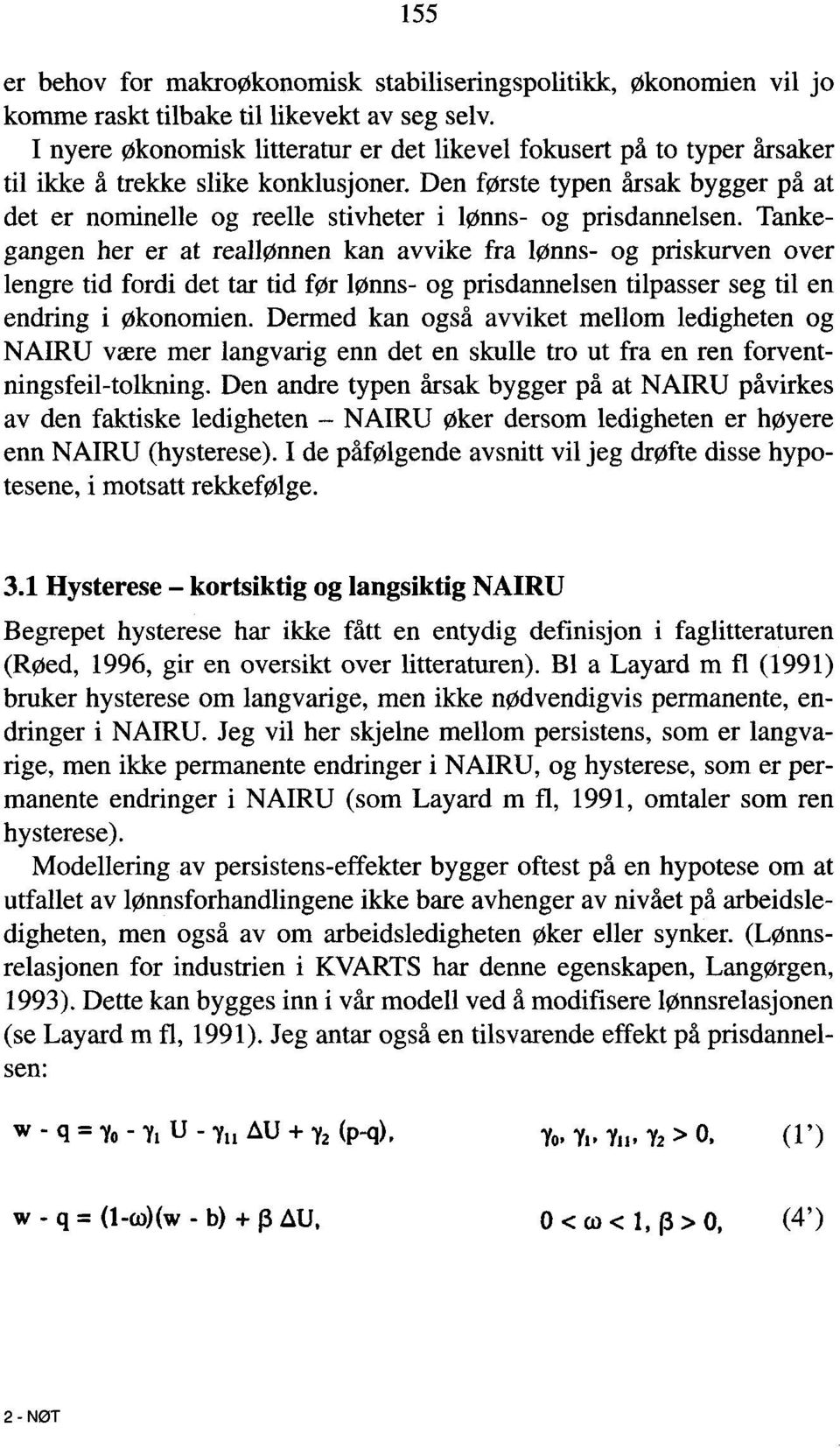 Den første typen årsak bygger på at det er nominelle og reelle stivheter i lønns- og prisdannelsen.