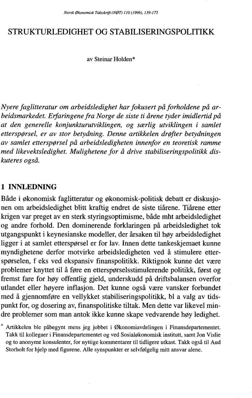 Denne artikkelen drofter betydningen av samlet etterspørsel på arbeidsledigheten innenfor en teoretisk ramme med likevektsledighet. Mulighetene for å drive stabiliseringspolitikk diskuteres også.