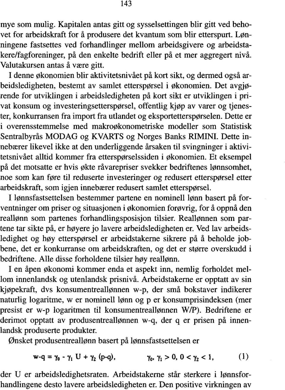 I denne økonomien blir aktivitetsnivået på kort sikt, og dermed også arbeidsledigheten, bestemt av samlet etterspørsel i økonomien.