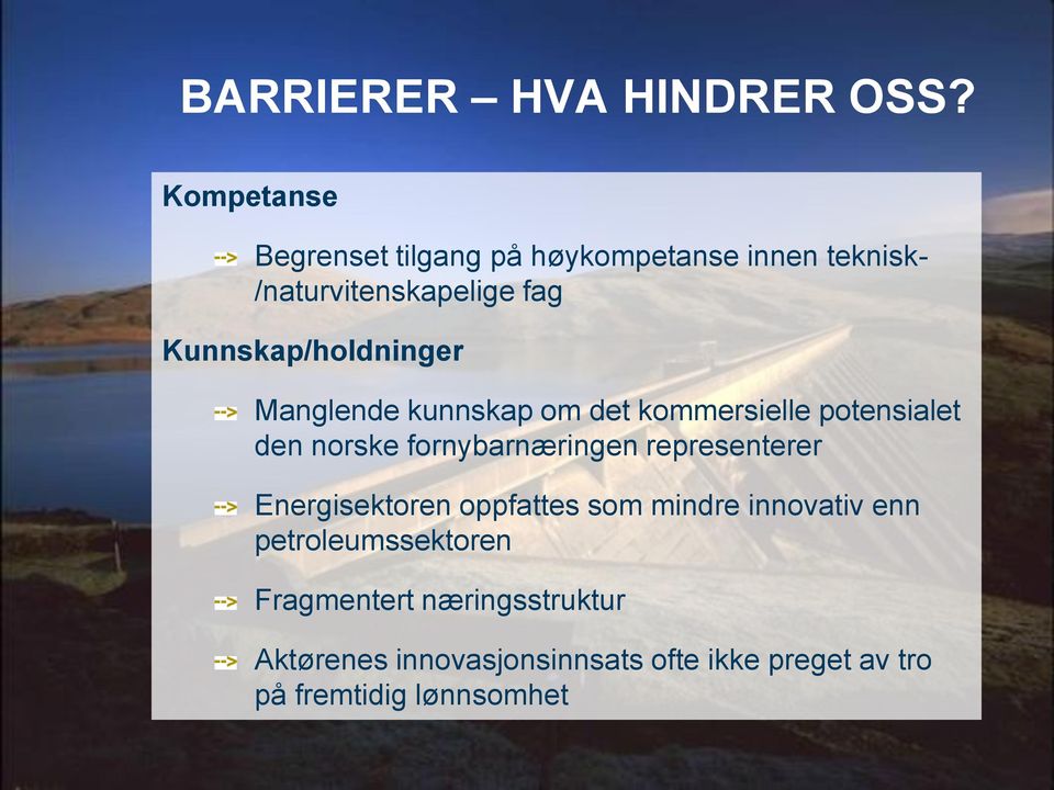 kraftproduksjon magasinkapasitet Kunnskap/holdninger Behov for å balansere Manglende kunnskap om det kommersielle Integrerer markedene potensialet med andre den energikilder norske