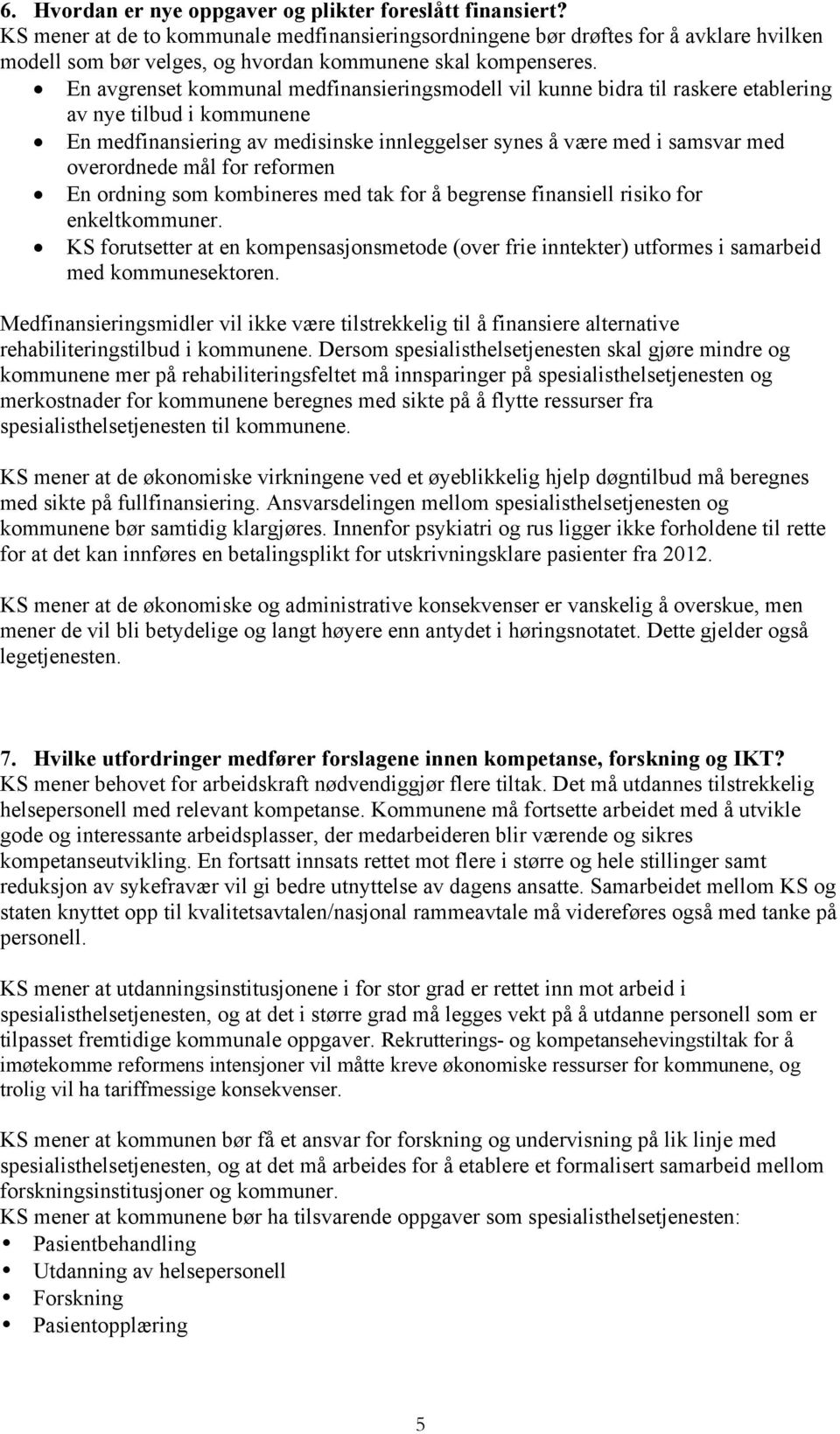 En avgrenset kommunal medfinansieringsmodell vil kunne bidra til raskere etablering av nye tilbud i kommunene En medfinansiering av medisinske innleggelser synes å være med i samsvar med overordnede