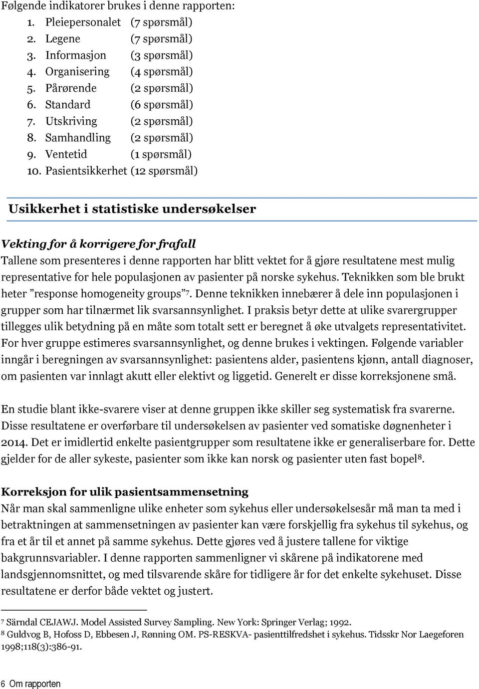 Pasientsikkerhet (12 spørsmål) Usikkerhet i statistiske undersøkelser Vekting for å korrigere for frafall Tallene som presenteres i denne rapporten har blitt vektet for å gjøre resultatene mest mulig