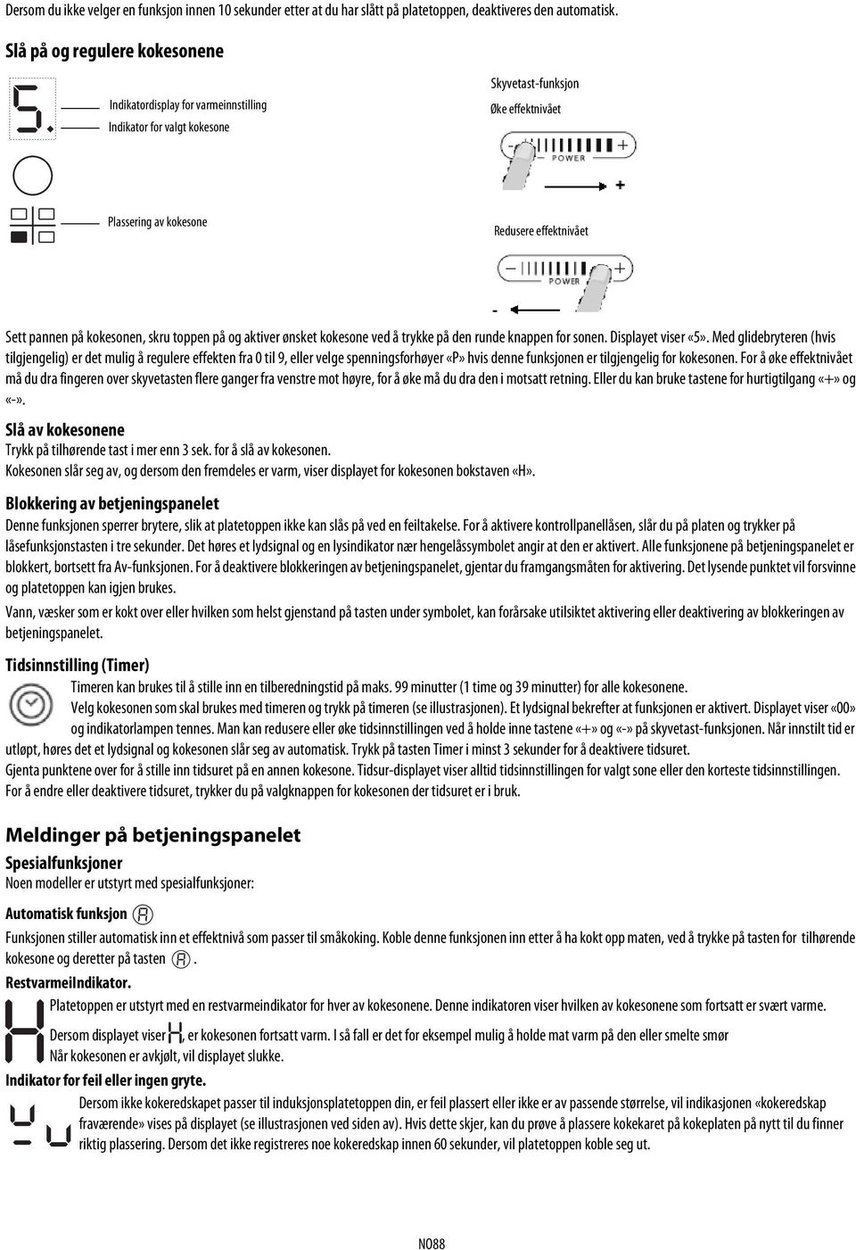 kokesonen, skru toppen på og aktiver ønsket kokesone ved å trykke på den runde knappen for sonen. Displayet viser «5».