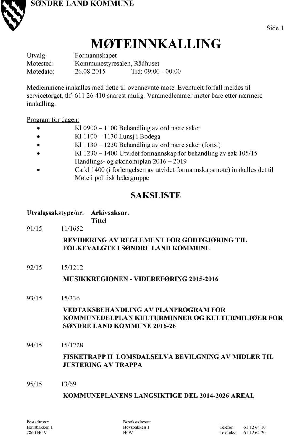 Program for dagen: Kl 0900 1100 Behandling av ordinære saker Kl 1100 1130 Lunsj i Bodega Kl 1130 1230 Behandling av ordinære saker (forts.