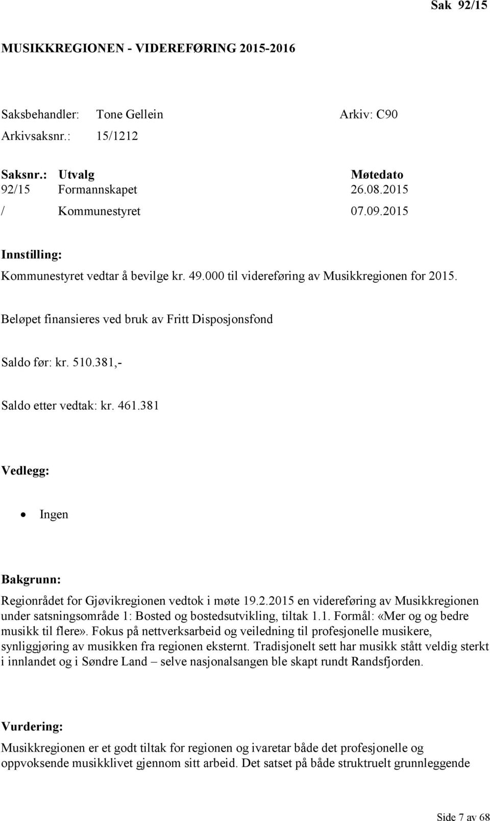 381,- Saldo etter vedtak: kr. 461.381 Vedlegg: Ingen Bakgrunn: Regionrådet for Gjøvikregionen vedtok i møte 19.2.