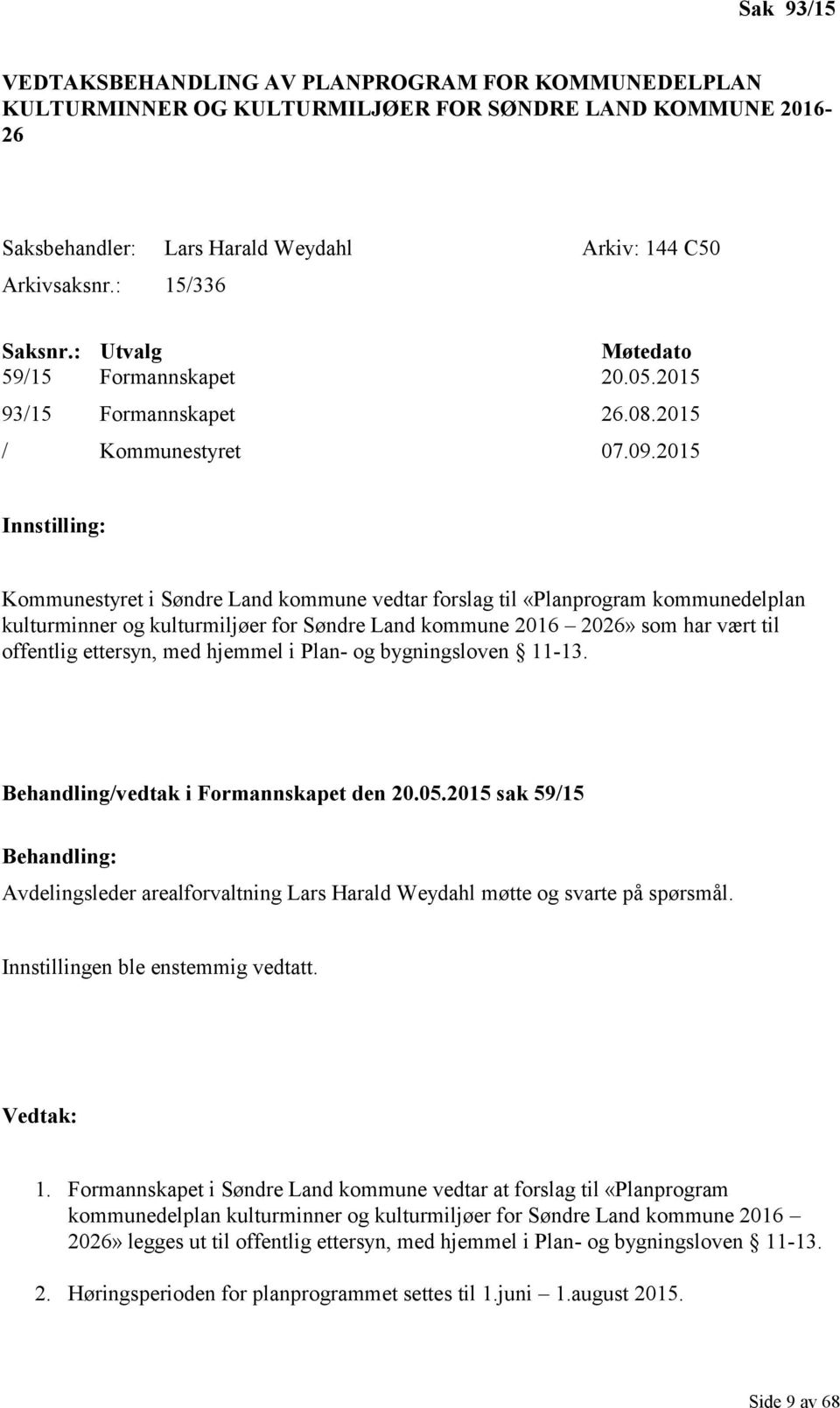 2015 Innstilling: Kommunestyret i Søndre Land kommune vedtar forslag til «Planprogram kommunedelplan kulturminner og kulturmiljøer for Søndre Land kommune 2016 2026» som har vært til offentlig