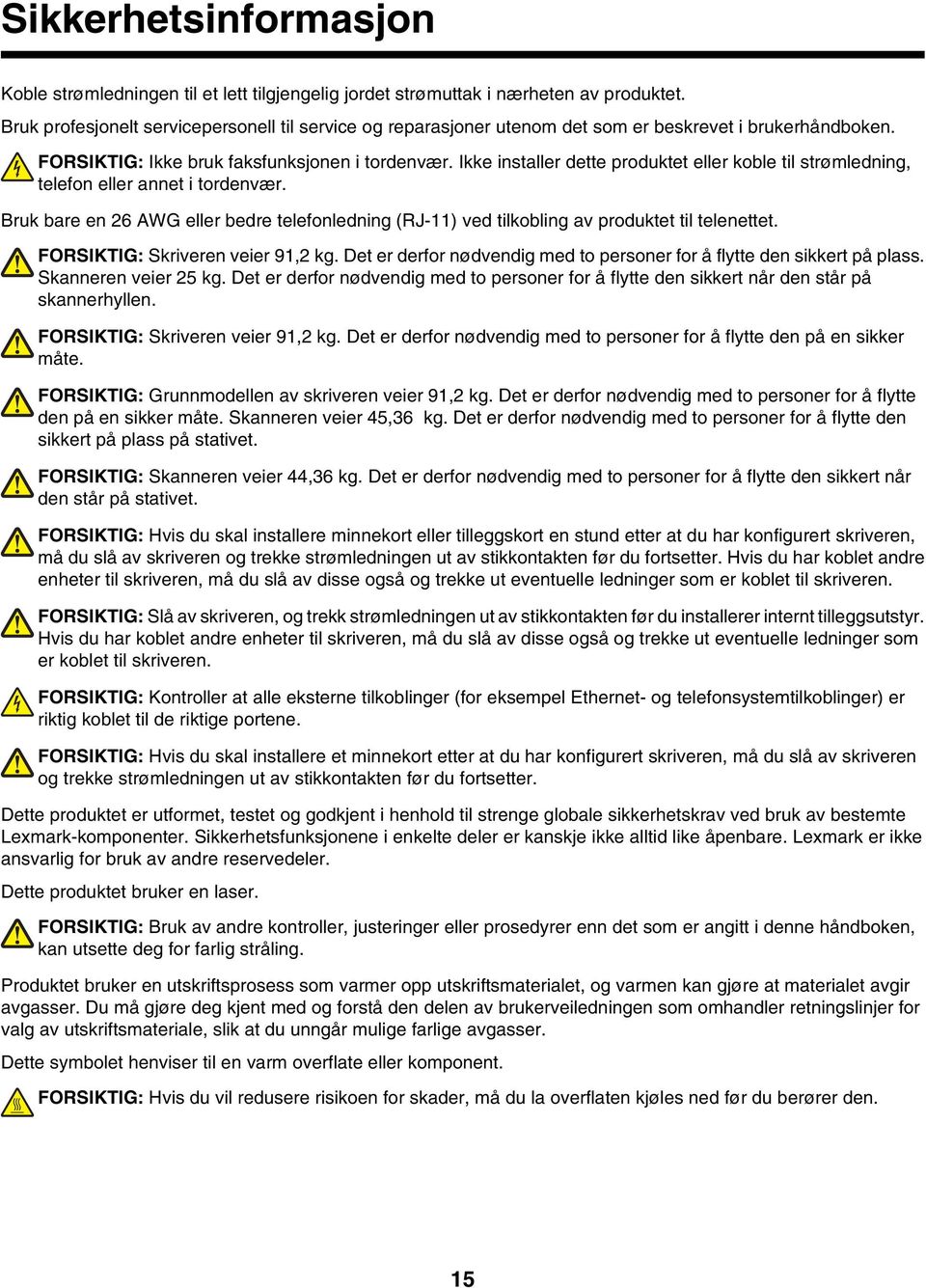 Ikke installer dette produktet eller koble til strømledning, telefon eller annet i tordenvær. Bruk bare en 26 AWG eller bedre telefonledning (RJ-11) ved tilkobling av produktet til telenettet.