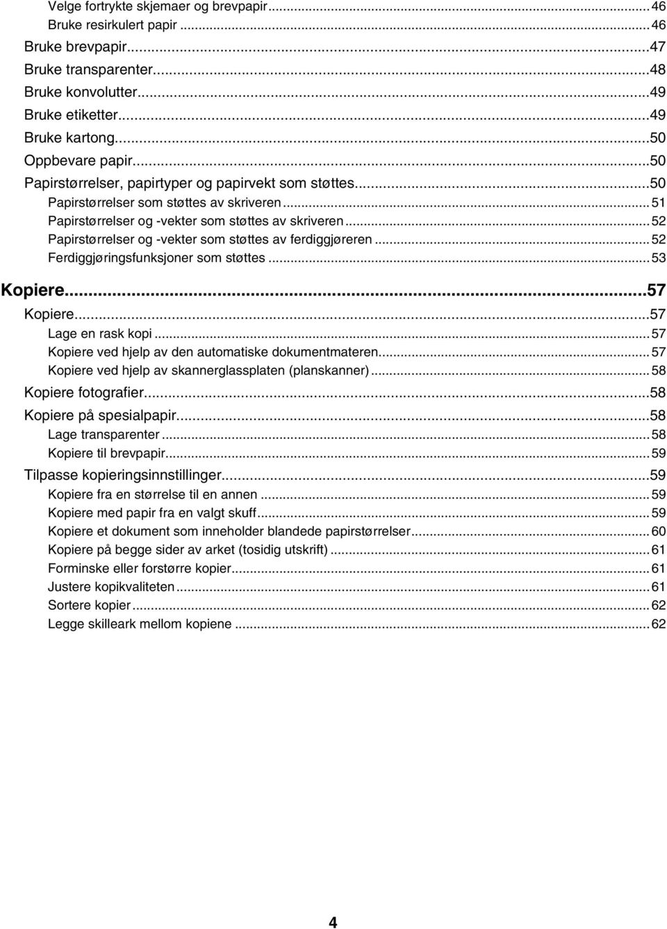 ..52 Papirstørrelser og -vekter som støttes av ferdiggjøreren...52 Ferdiggjøringsfunksjoner som støttes...53 Kopiere...57 Kopiere...57 Lage en rask kopi.