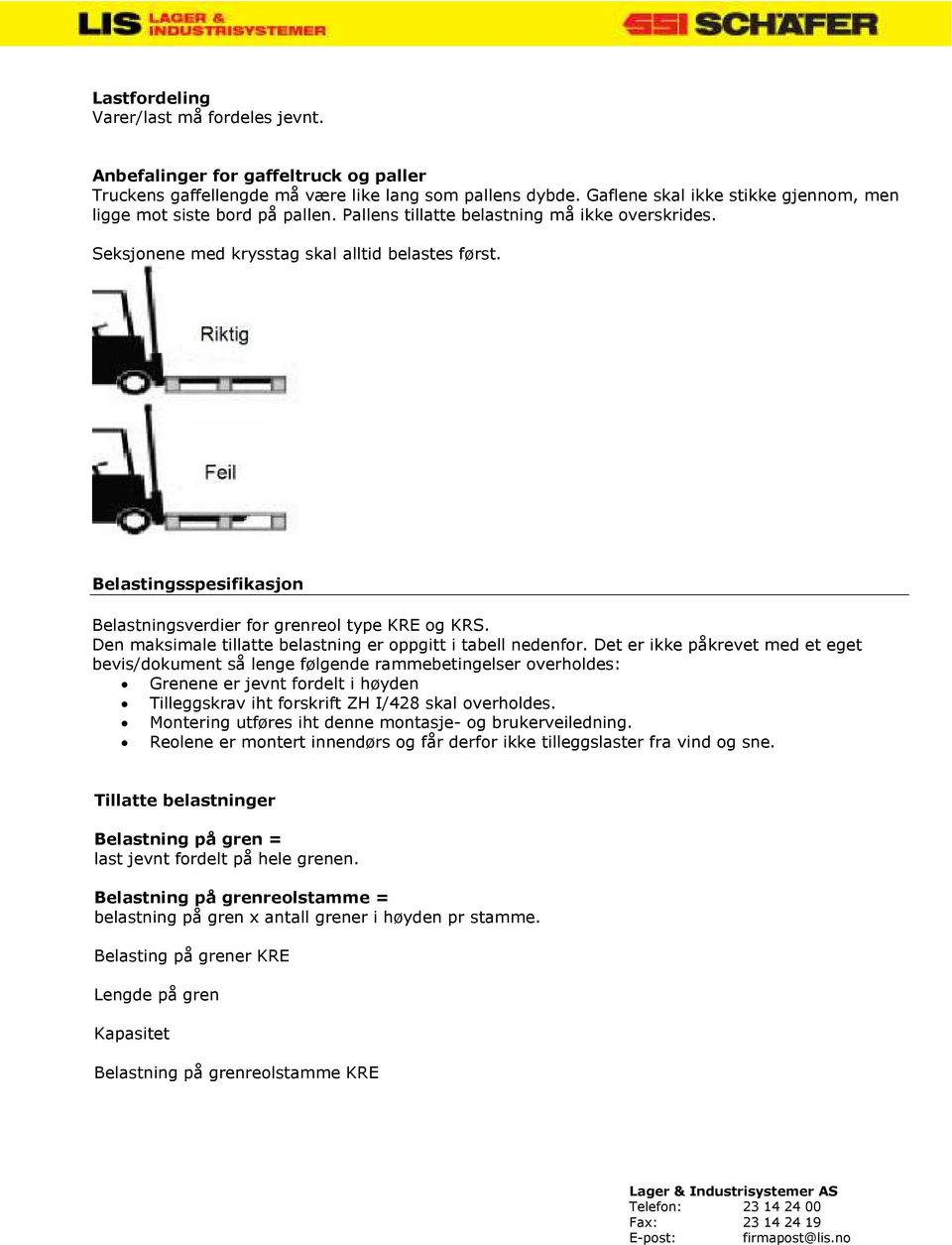 Belastingsspesifikasjon Belastningsverdier for grenreol type KRE og KRS. Den maksimale tillatte belastning er oppgitt i tabell nedenfor.