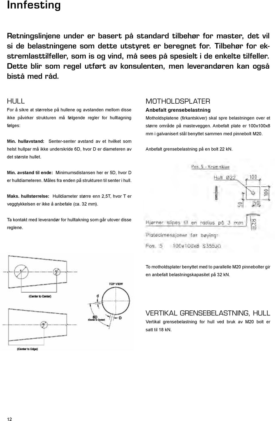Hull For å sikre at størrelse på hullene og avstanden mellom disse ikke påvirker strukturen må følgende regler for hulltagning følges: Min.