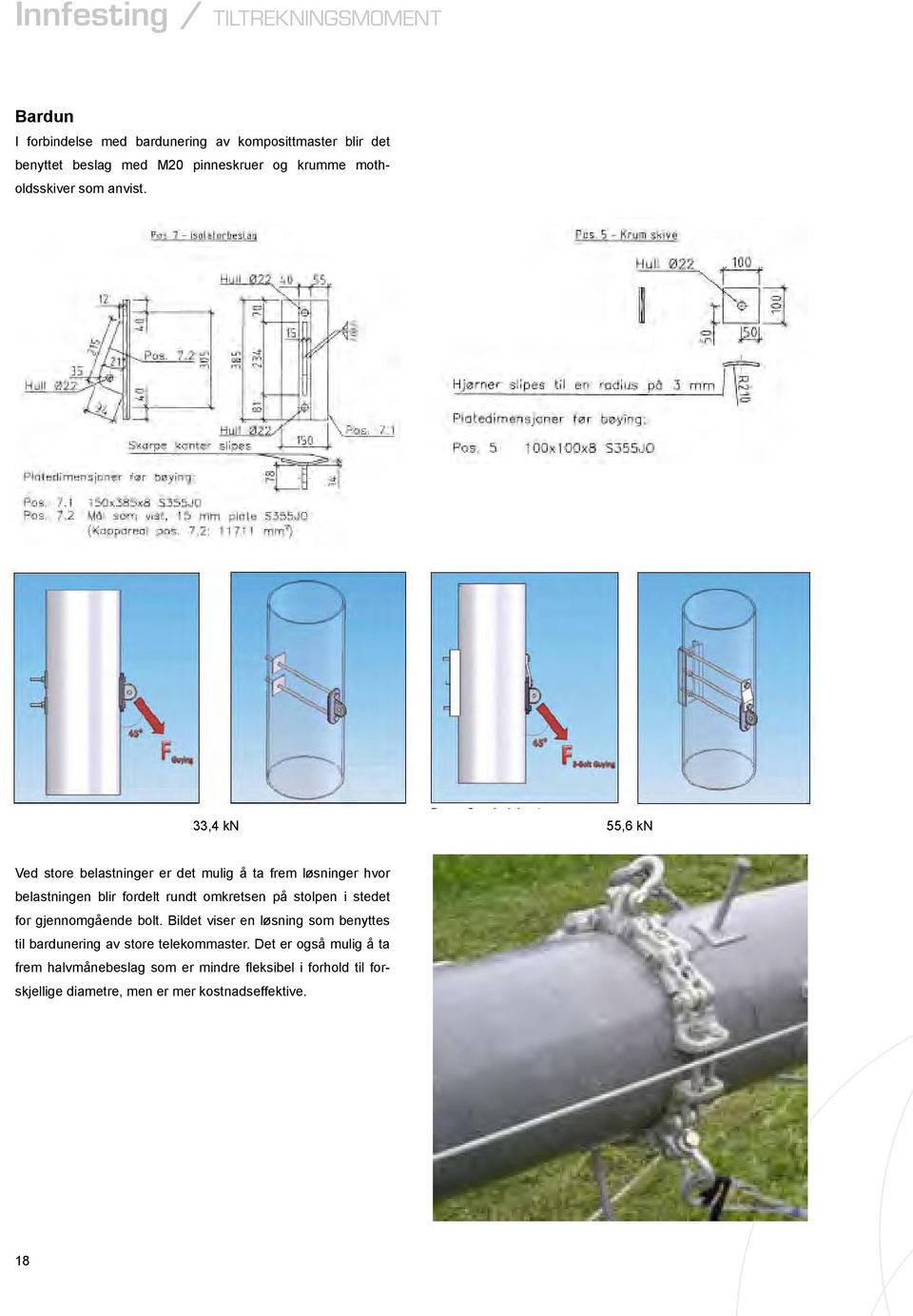 33,4 kn 55,6 kn Ved store belastninger er det mulig å ta frem løsninger hvor belastningen blir fordelt rundt omkretsen på stolpen i