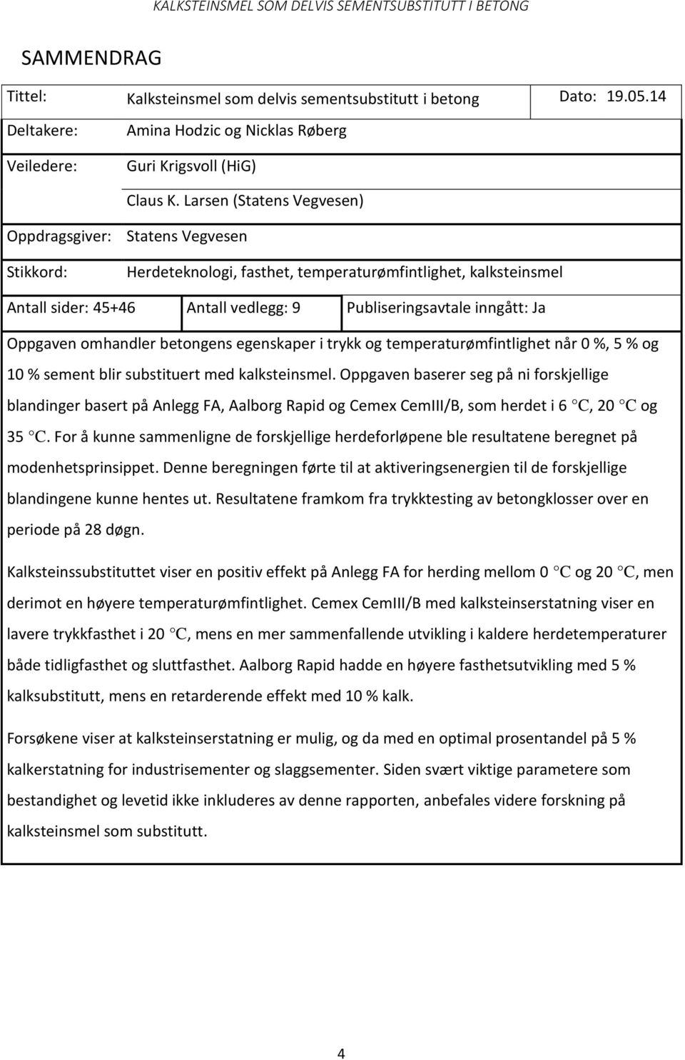 Larsen (Statens Vegvesen) Oppdragsgiver: Statens Vegvesen Stikkord: Herdeteknologi, fasthet, temperaturømfintlighet, kalksteinsmel Antall sider: 45+46 Antall vedlegg: 9 Publiseringsavtale inngått: Ja