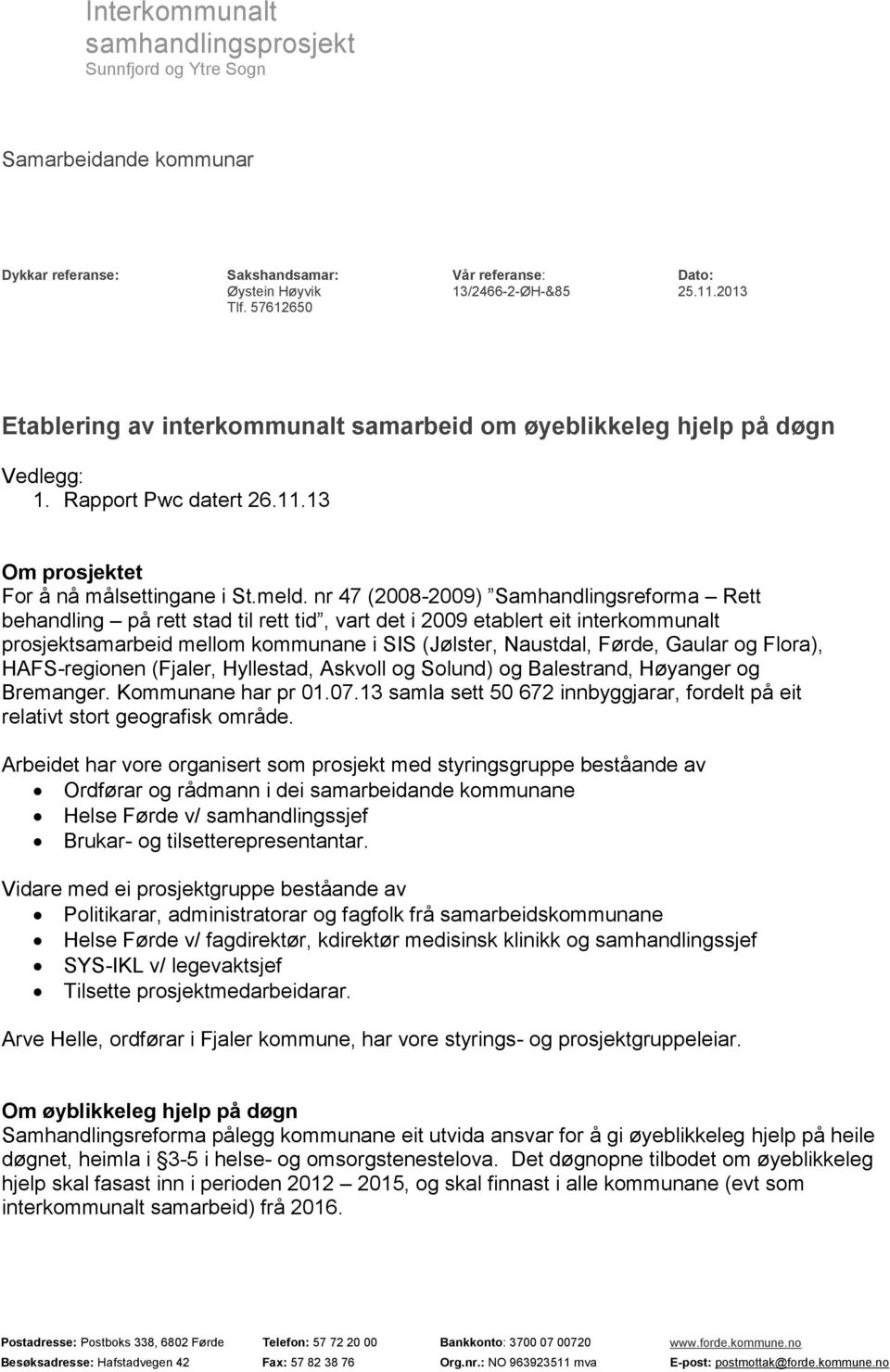 nr 47 (2008-2009) Samhandlingsreforma Rett behandling på rett stad til rett tid, vart det i 2009 etablert eit interkommunalt prosjektsamarbeid mellom kommunane i SIS (Jølster, Naustdal, Førde, Gaular