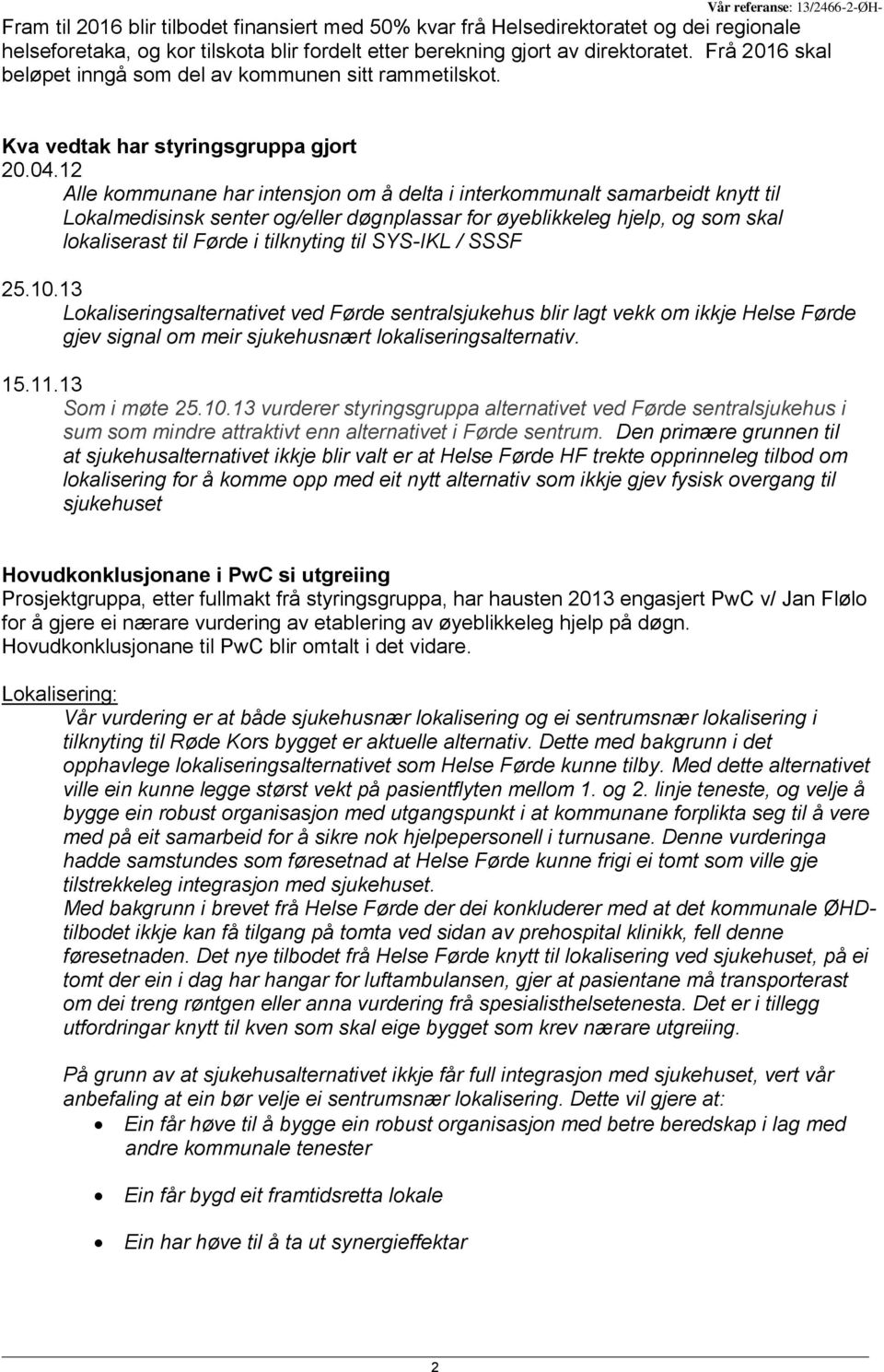 12 Alle kommunane har intensjon om å delta i interkommunalt samarbeidt knytt til Lokalmedisinsk senter og/eller døgnplassar for øyeblikkeleg hjelp, og som skal lokaliserast til Førde i tilknyting til