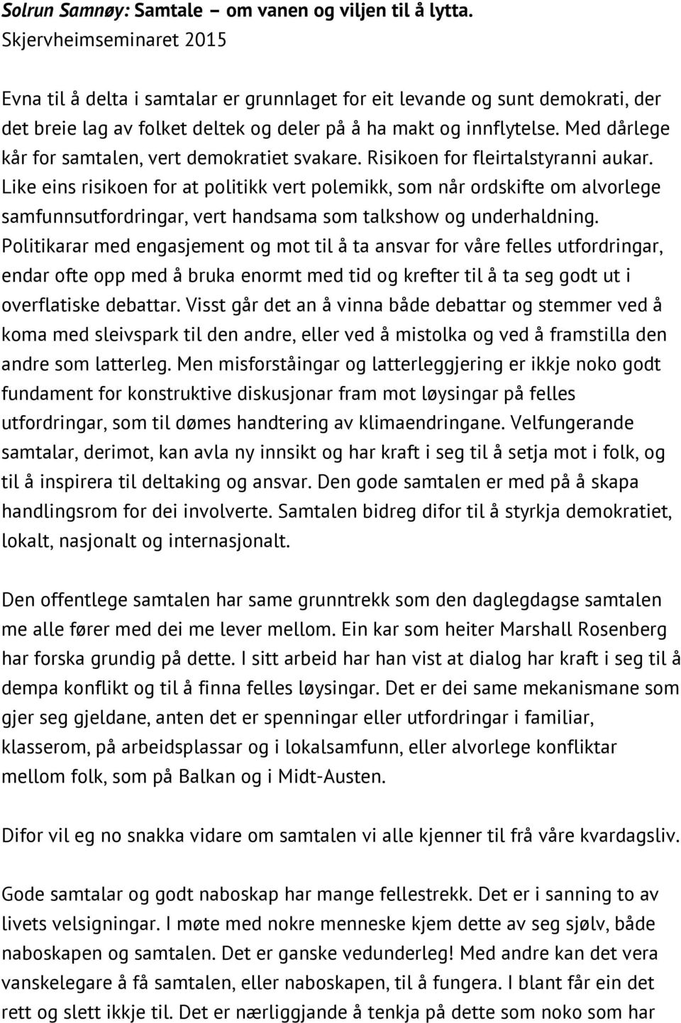 Med dårlege kår for samtalen, vert demokratiet svakare. Risikoen for fleirtalstyranni aukar.