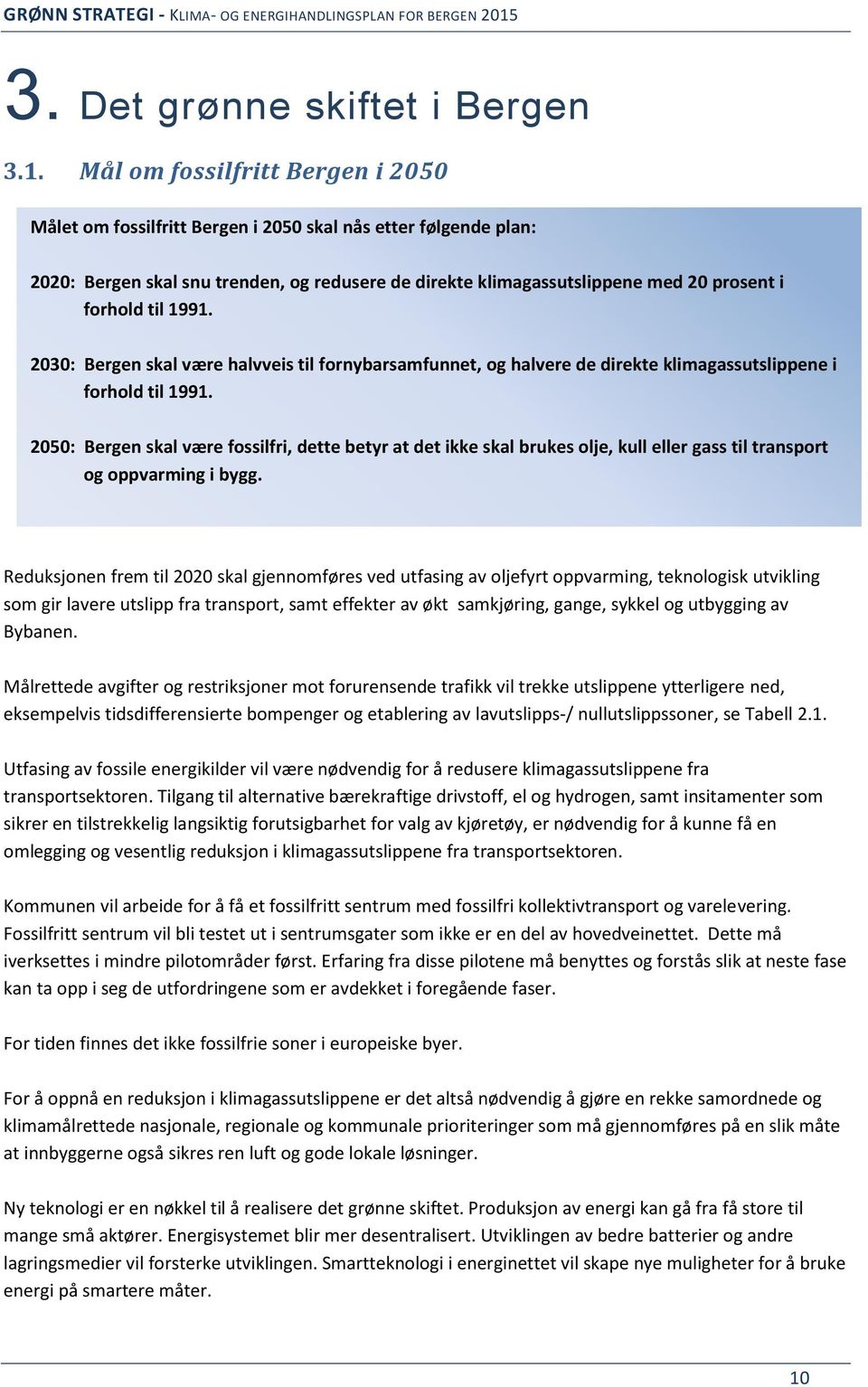 med 20 prosent i forhold til 1991. 2030: Bergen skal være halvveis til fornybarsamfunnet, og halvere de direkte klimagassutslippene i forhold til 1991.