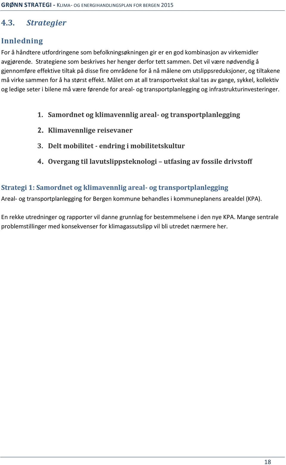 Målet om at all transportvekst skal tas av gange, sykkel, kollektiv og ledige seter i bilene må være førende for areal- og transportplanlegging og infrastrukturinvesteringer. 1.