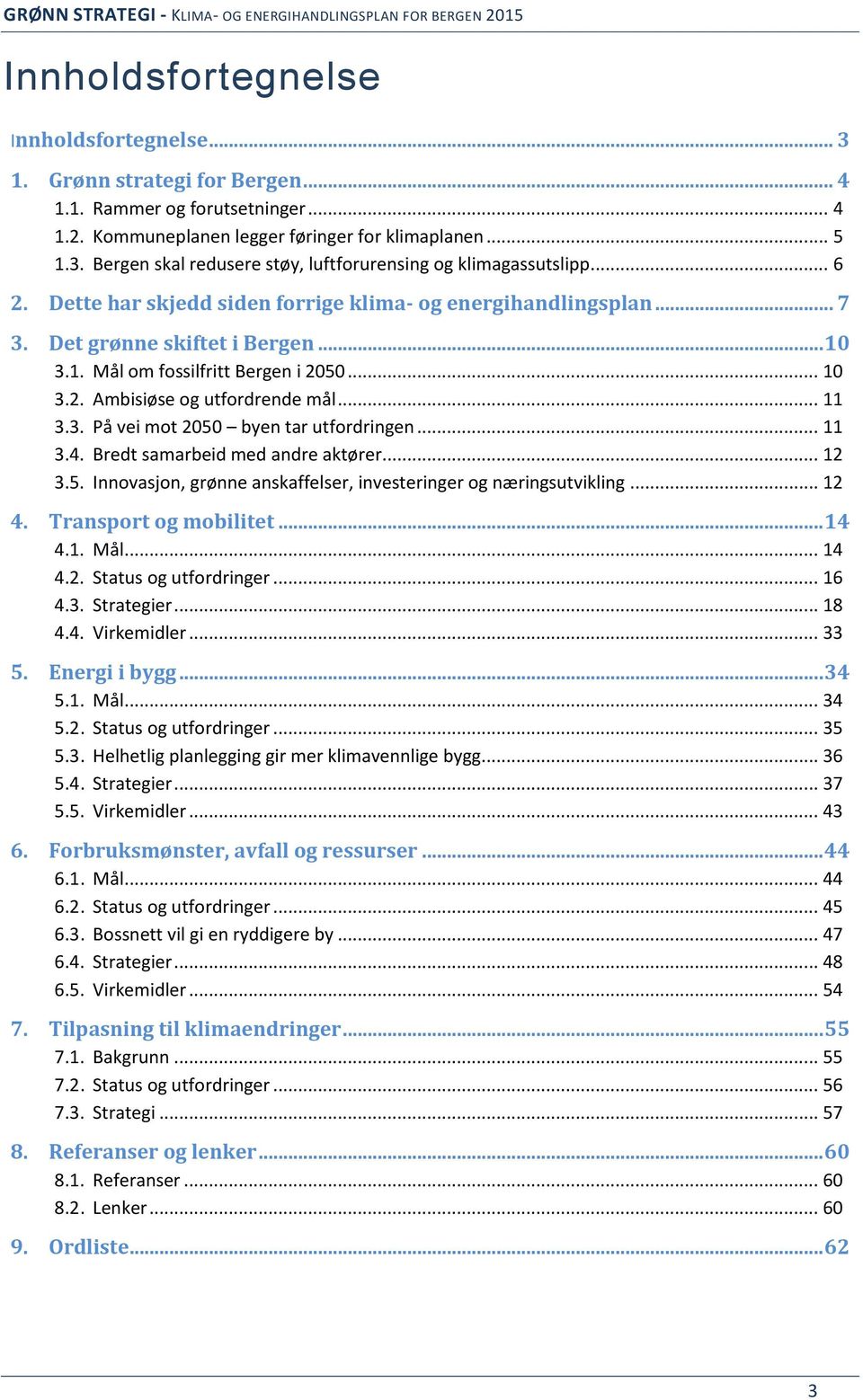 .. 11 3.4. Bredt samarbeid med andre aktører... 12 3.5. Innovasjon, grønne anskaffelser, investeringer og næringsutvikling... 12 Transport og mobilitet... 14 4.1. Mål... 14 4.2. Status og utfordringer.