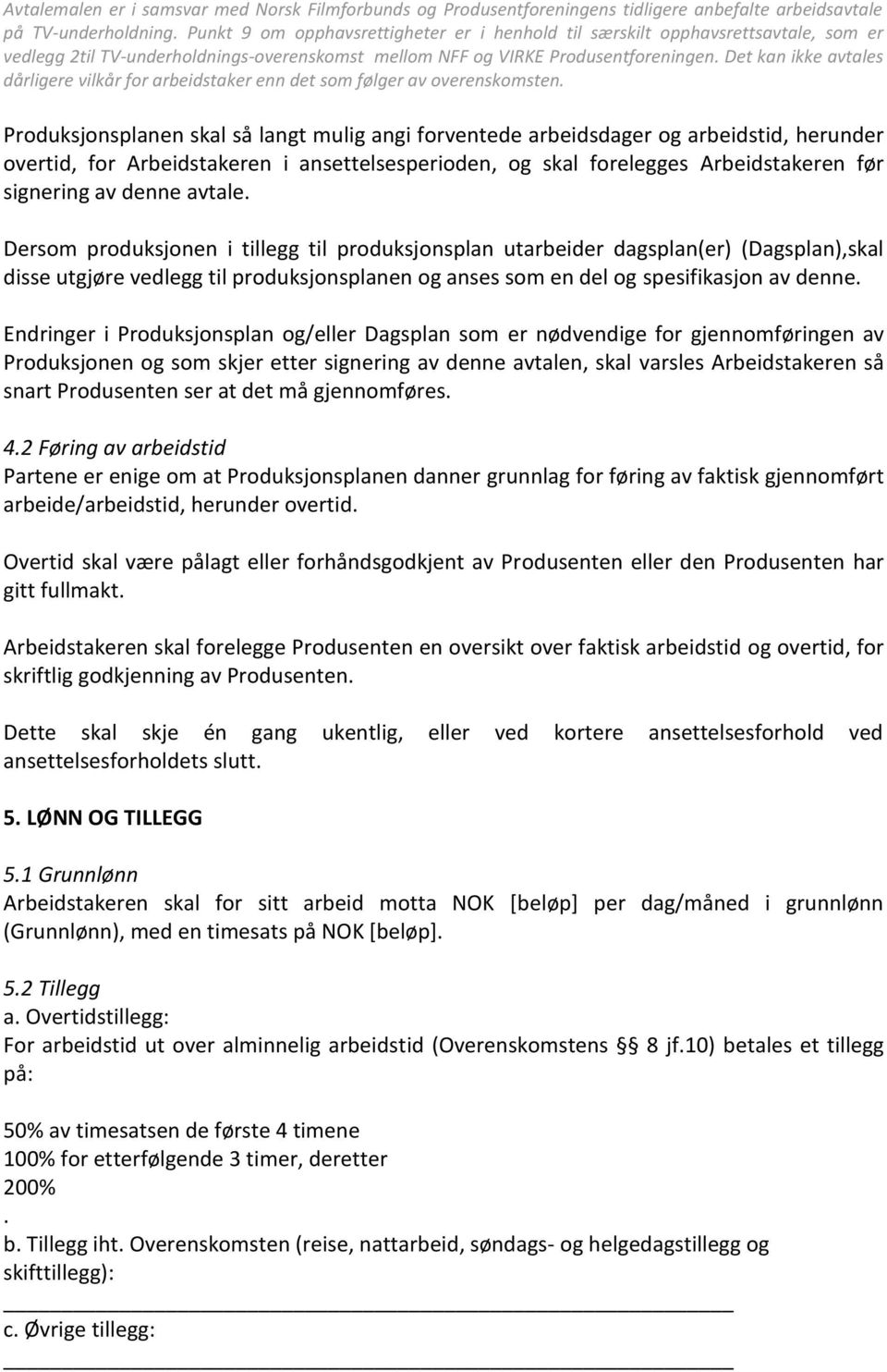 Endringer i Produksjonsplan og/eller Dagsplan som er nødvendige for gjennomføringen av Produksjonen og som skjer etter signering av denne avtalen, skal varsles Arbeidstakeren så snart Produsenten ser