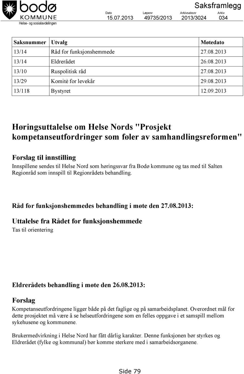 2013 Høringsuttalelse om Helse Nords "Prosjekt kompetanseutfordringer som føler av samhandlingsreformen" Forslag til innstilling Innspillene sendes til Helse Nord som høringssvar fra Bodø kommune og