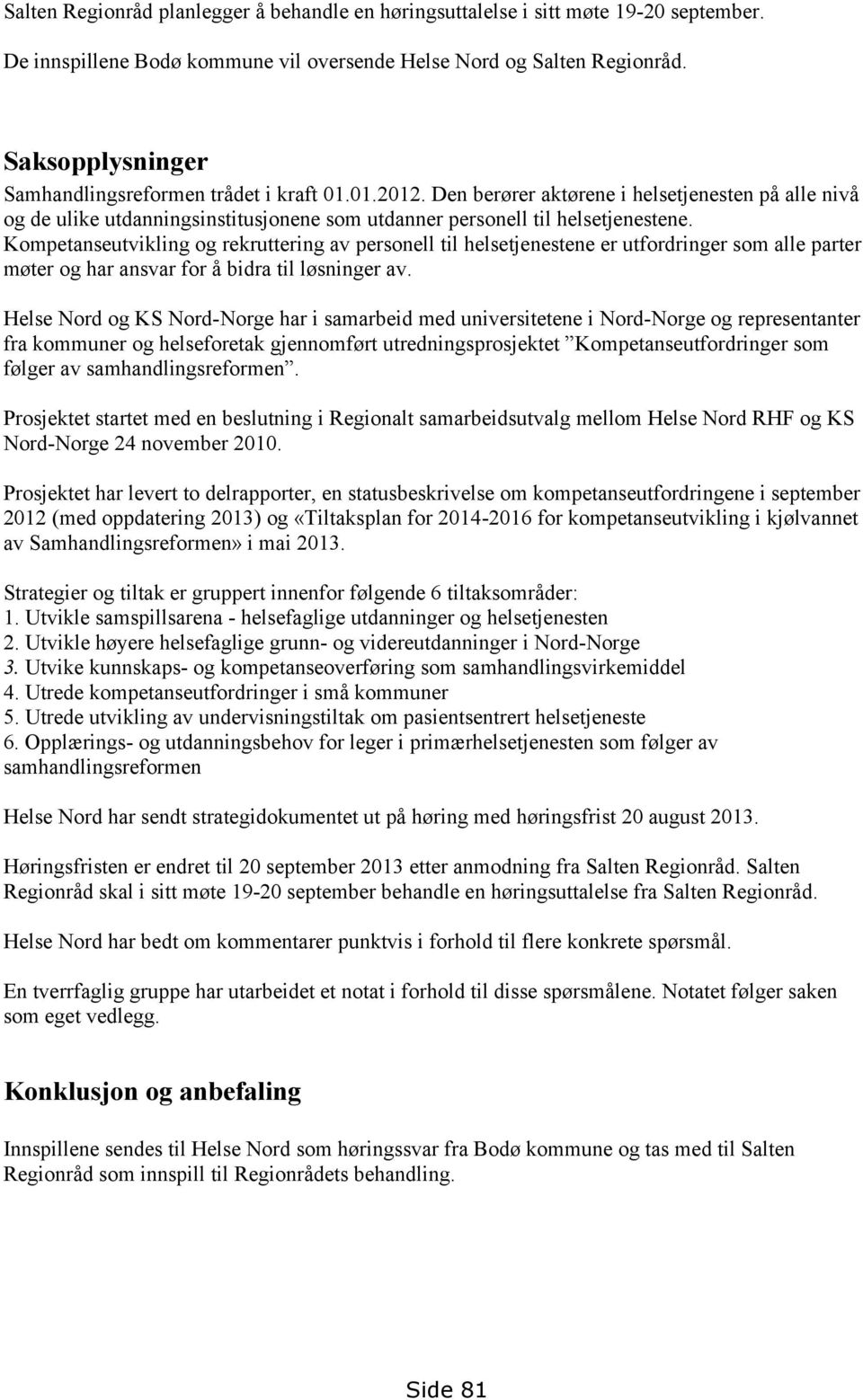 Kompetanseutvikling og rekruttering av personell til helsetjenestene er utfordringer som alle parter møter og har ansvar for å bidra til løsninger av.