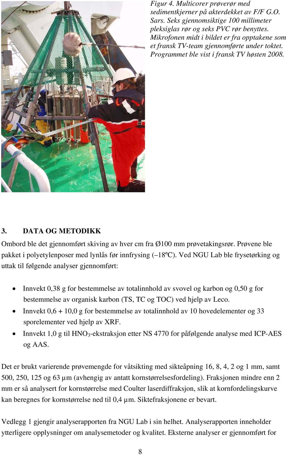 DATA OG METODIKK Ombord ble det gjennomført skiving av hver cm fra Ø mm prøvetakingsrør. Prøvene ble pakket i polyetylenposer med lynlås før innfrysing ( 8ºC).