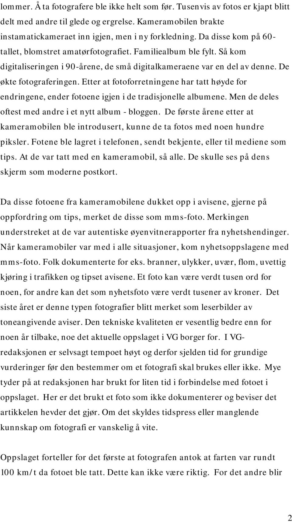 Etter at fotoforretningene har tatt høyde for endringene, ender fotoene igjen i de tradisjonelle albumene. Men de deles oftest med andre i et nytt album - bloggen.