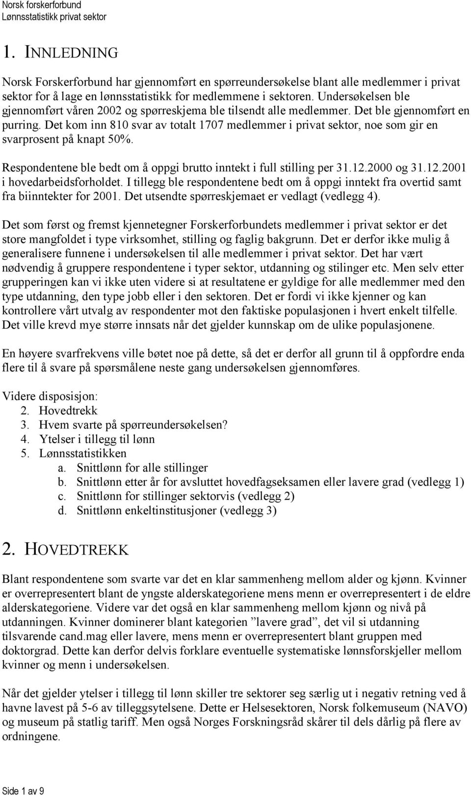 Undersøkelsen ble gjennomført våren 2002 og spørreskjema ble tilsendt alle medlemmer. Det ble gjennomført en purring.