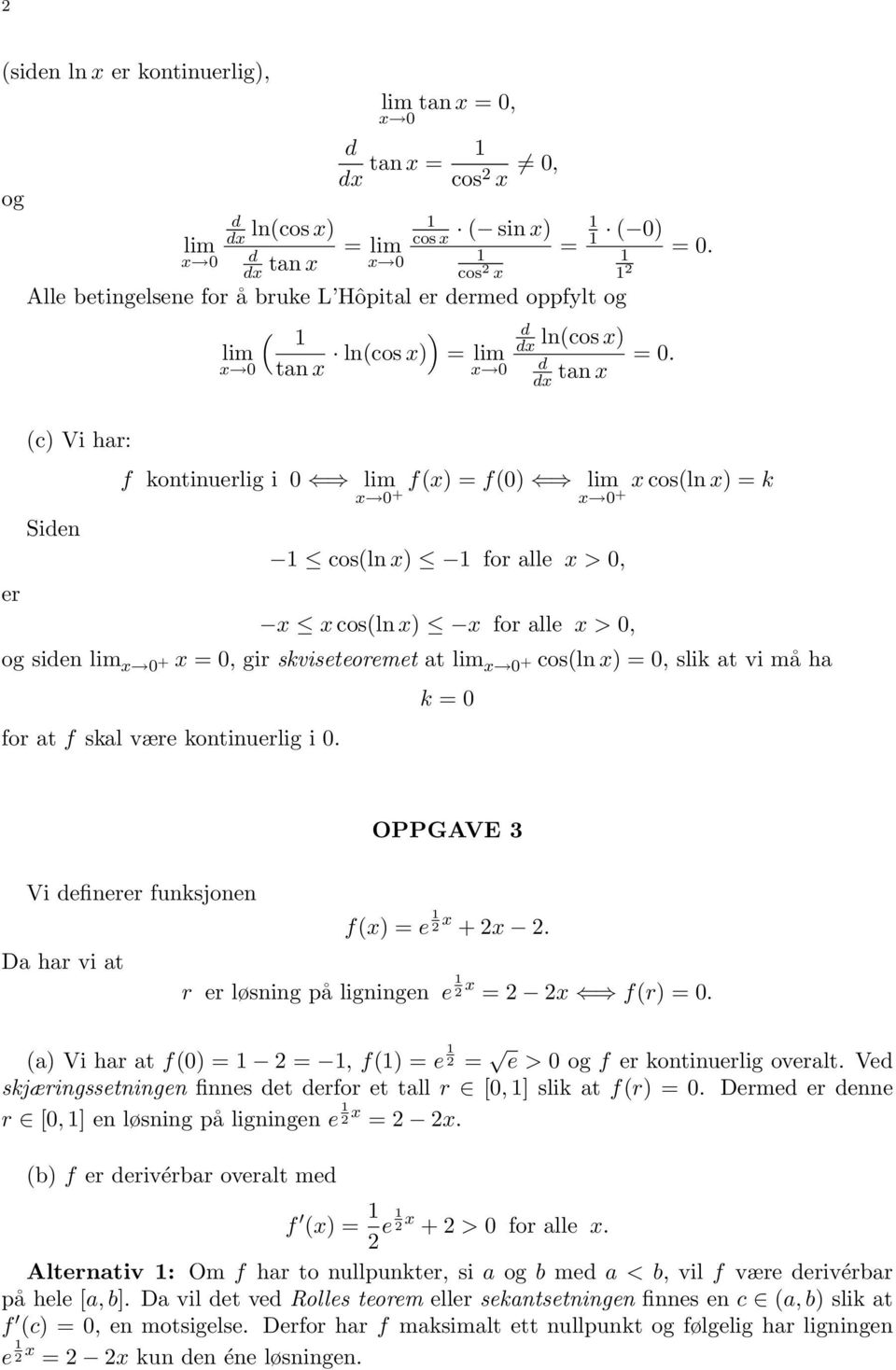 tan x f kontinuerlig i lim f(x) = f() lim x cos(ln x) = k x + x + x cos(ln x) for alle x >, x x cos(ln x) x for alle x >, og sien lim x + x =, gir skviseteoremet at lim x + cos(ln x) =, slik at vi må