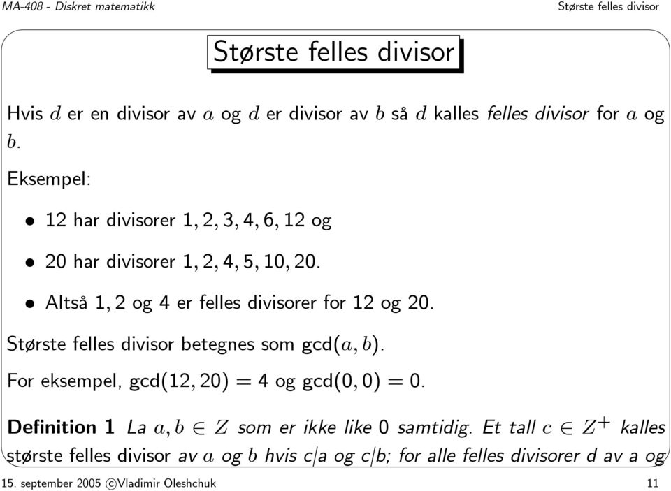 Største felles divisor betegnes som gcd(a, b). For eksempel, gcd(12, 20) = 4 og gcd(0, 0) = 0.