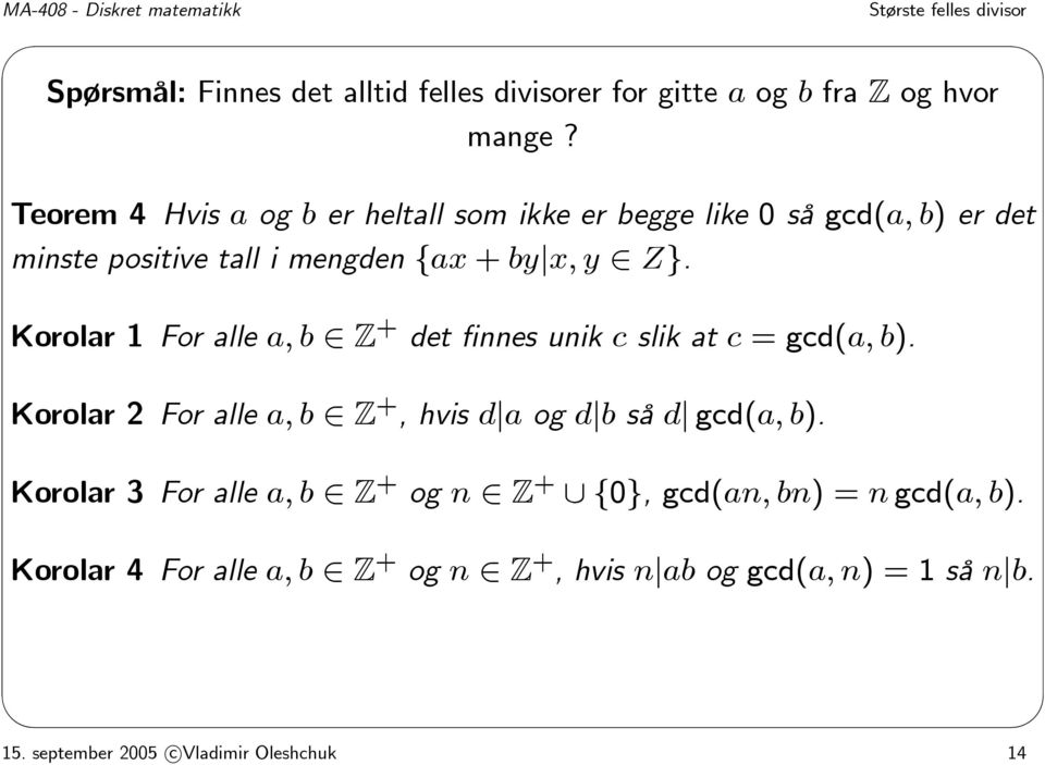 Korolar 1 For alle a, b Z + det finnes unik c slik at c =gcd(a, b). Korolar 2 For alle a, b Z +,hvisd a og d b så d gcd(a, b).