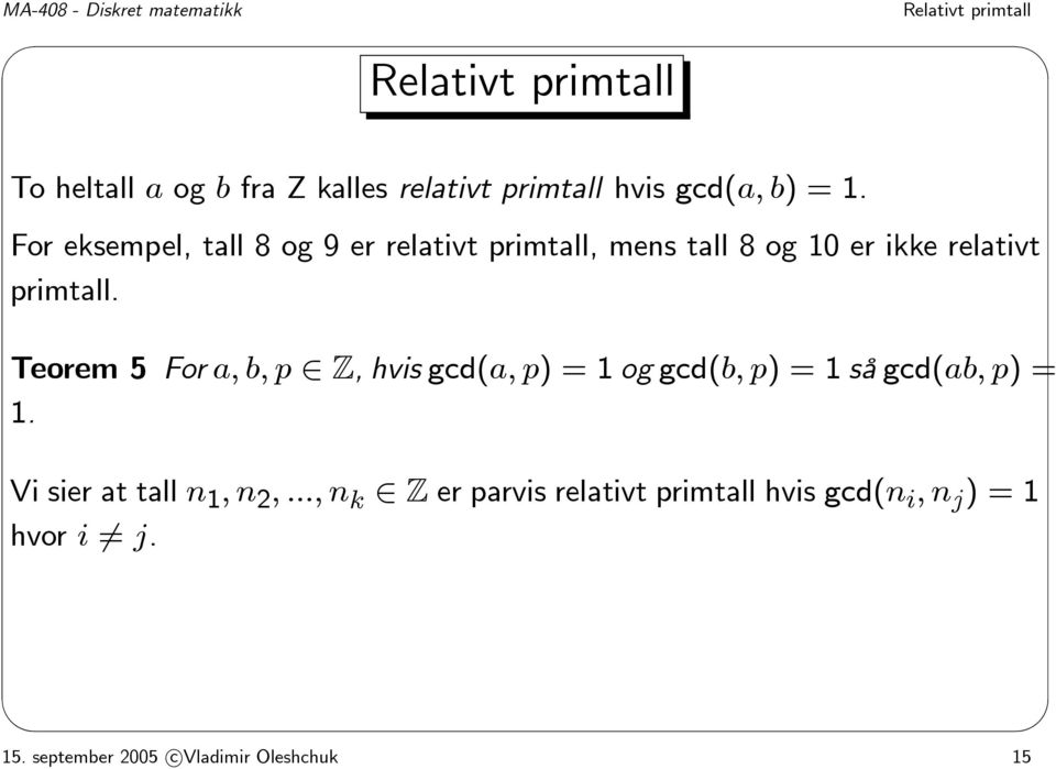 Teorem 5 For a, b, p Z, hvis gcd(a, p) =1og gcd(b, p) =1så gcd(ab, p) = 1. Vi sier at tall n 1,n 2,.