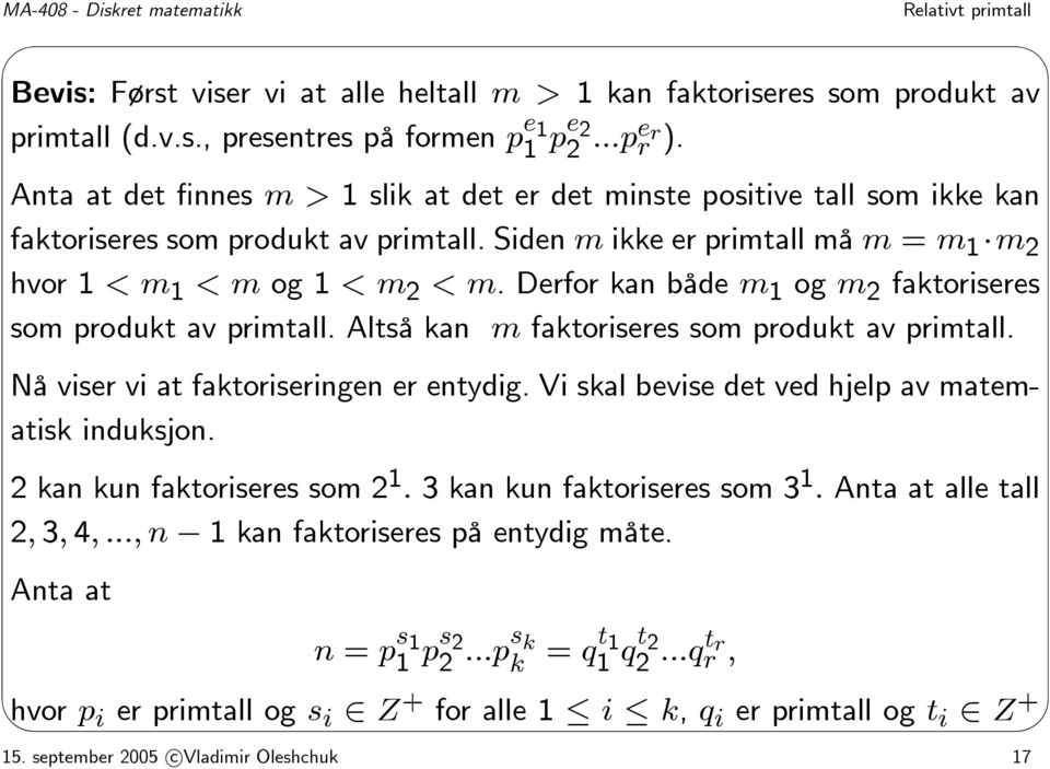 Derfor kan både m 1 og m 2 faktoriseres som produkt av primtall. Altså kan m faktoriseres som produkt av primtall. Nå viser vi at faktoriseringen er entydig.