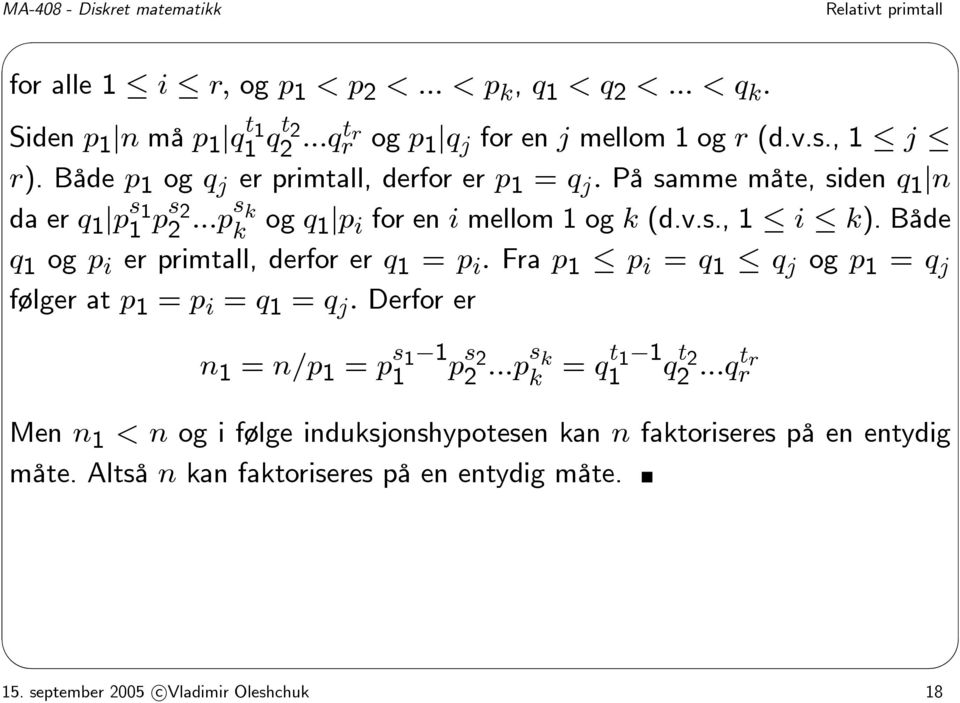 Både q 1 og p i er primtall, derfor er q 1 = p i. Fra p 1 p i = q 1 q j og p 1 = q j følger at p 1 = p i = q 1 = q j. Derfor er n 1 = n/p 1 = p s 1 1 1 p s 2 2.