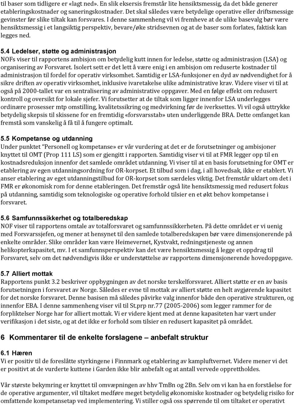 I denne sammenheng vil vi fremheve at de ulike basevalg bør være hensiktsmessig i et langsiktig perspektiv, bevare/øke stridsevnen og at de baser som forlates, faktisk kan legges ned. 5.