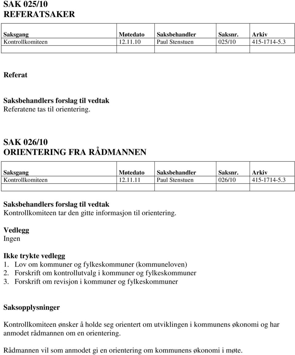 Ingen Ikke trykte vedlegg 1. Lov om kommuner og fylkeskommuner (kommuneloven) 2. Forskrift om kontrollutvalg i kommuner og fylkeskommuner 3.