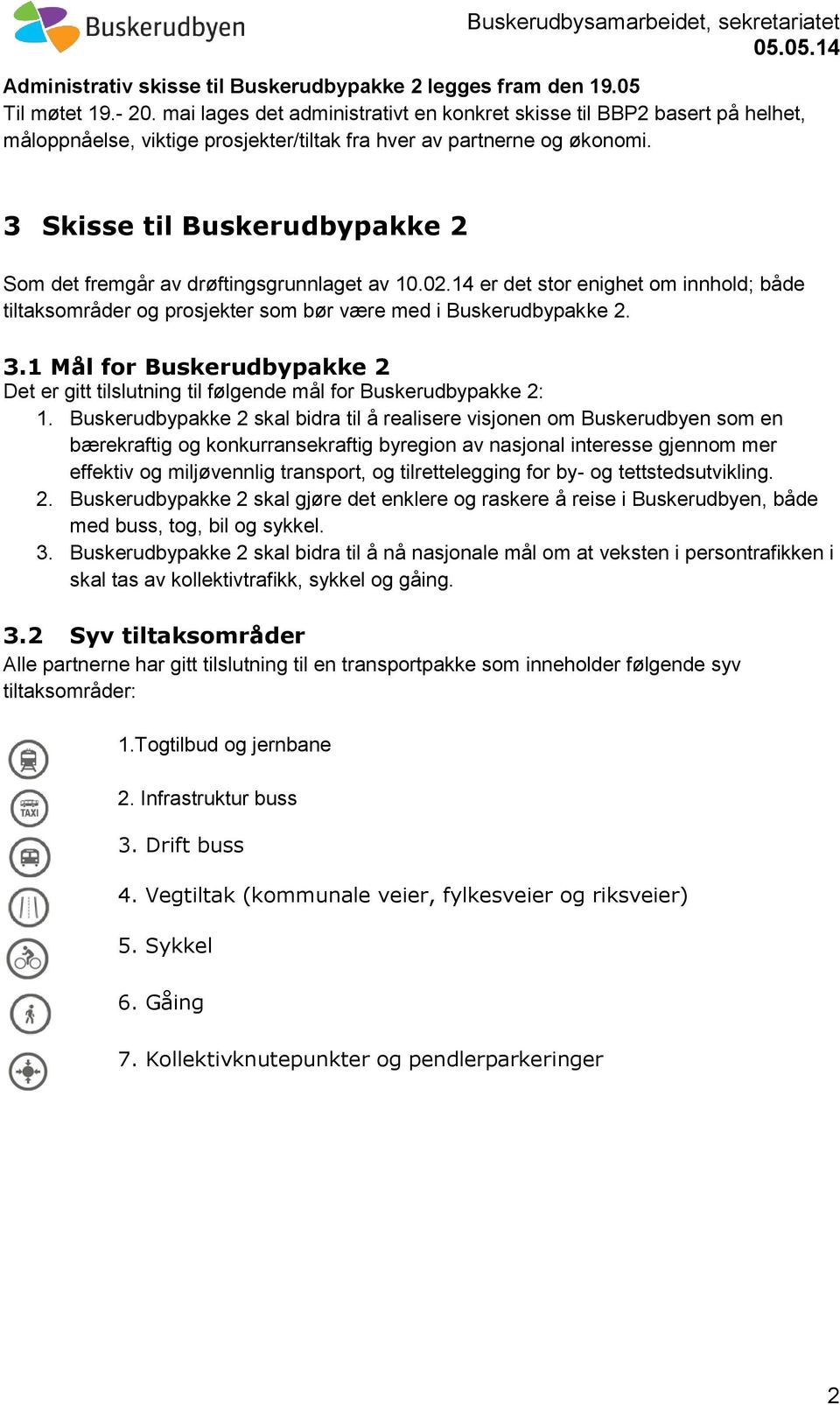 3 Skisse til Buskerudbypakke 2 Som det fremgår av drøftingsgrunnlaget av 10.02.14 er det stor enighet om innhold; både tiltaksområder og prosjekter som bør være med i Buskerudbypakke 2. 3.