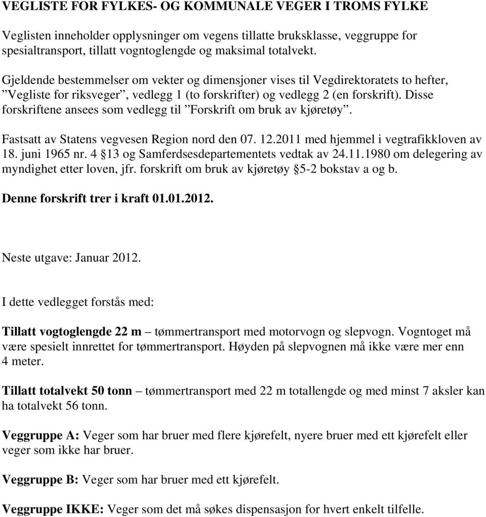 Disse forskriftene ansees som vedlegg til Forskrift om bruk av kjøretøy. Fastsatt av Statens vegvesen Region nord den 07. 12.2011 med hjemmel i vegtrafikkloven av 18. juni 1965 nr.