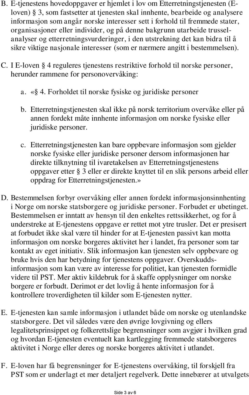 interesser (som er nærmere angitt i bestemmelsen). C. I E-loven 4 reguleres tjenestens restriktive forhold til norske personer, herunder rammene for personovervåking: a. «4.