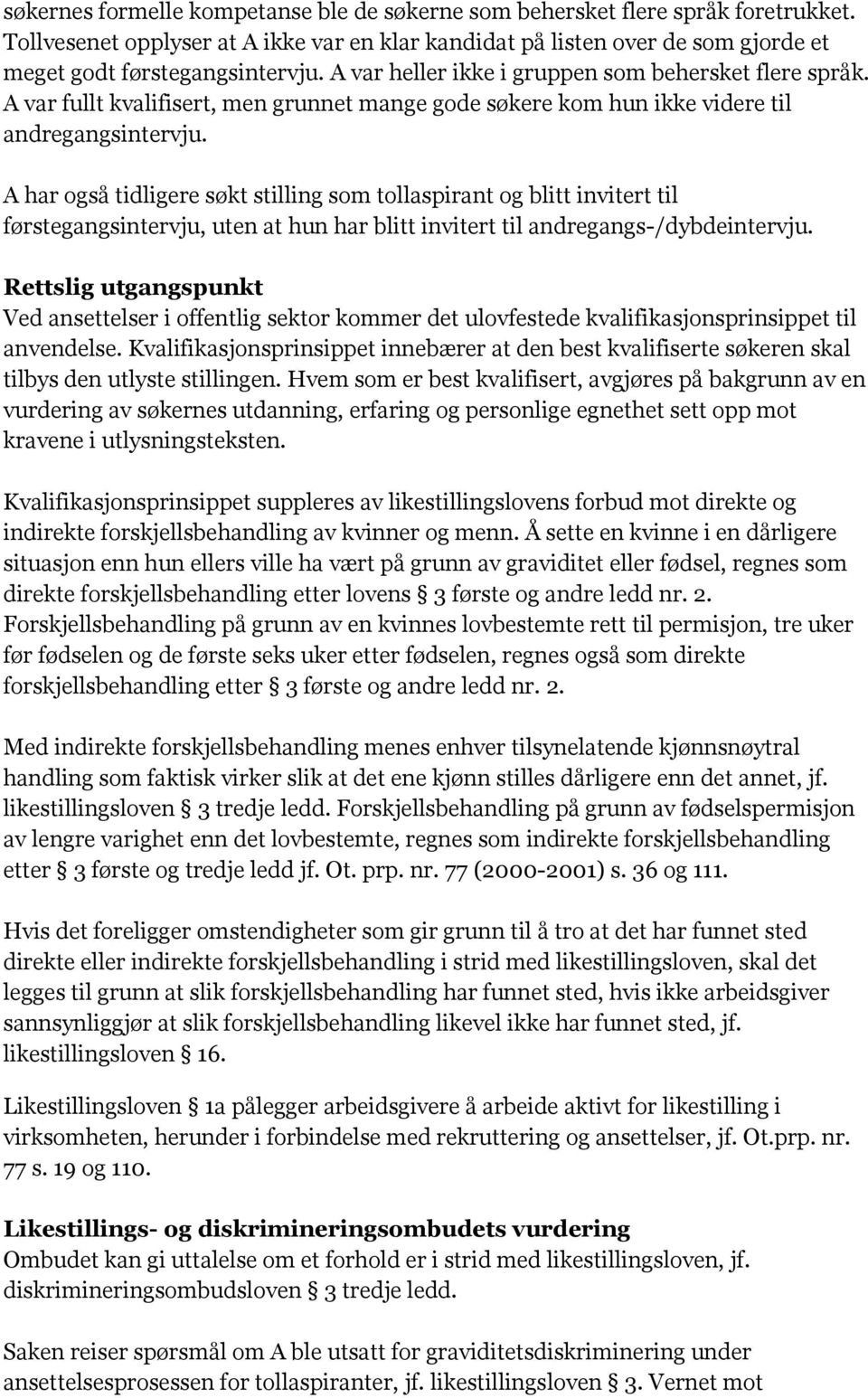 A har også tidligere søkt stilling som tollaspirant og blitt invitert til førstegangsintervju, uten at hun har blitt invitert til andregangs-/dybdeintervju.