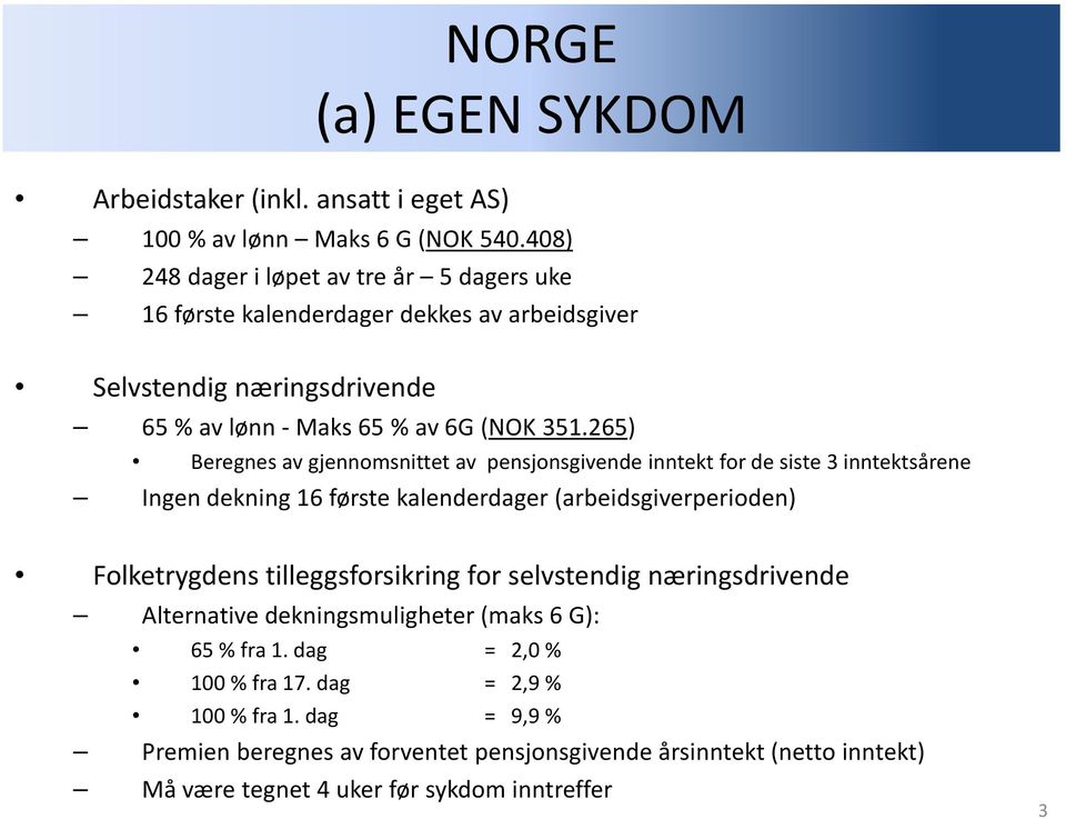 265) Beregnes av gjennomsnittet av pensjonsgivende inntekt for de siste 3 inntektsårene Ingen dekning 16 første kalenderdager (arbeidsgiverperioden) Folketrygdens