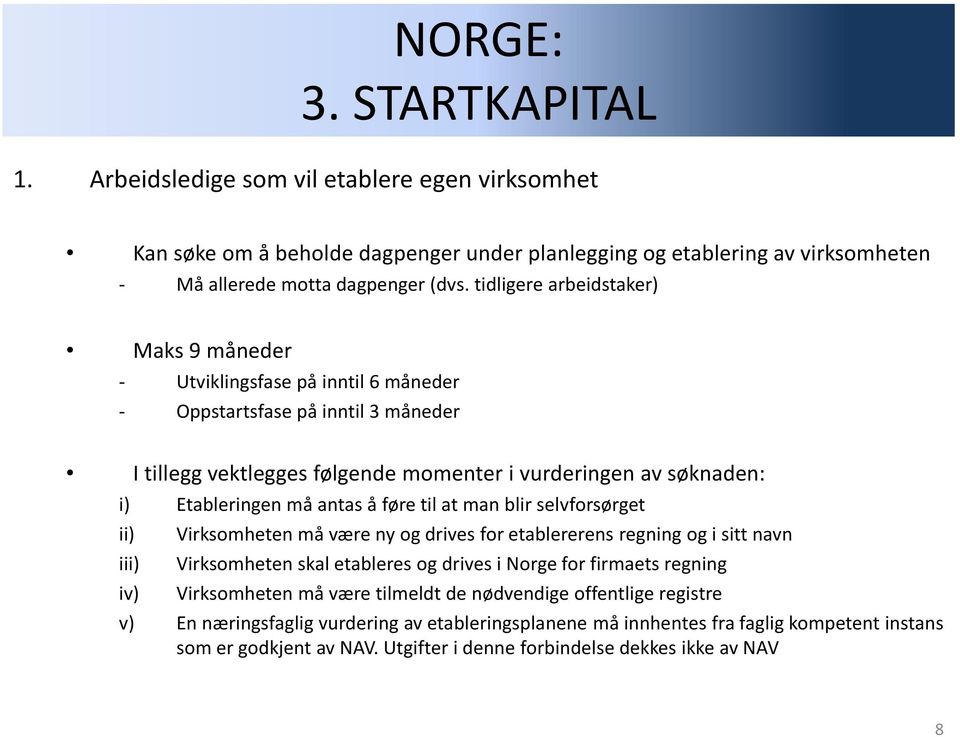 antas å føre til at man blir selvforsørget ii) Virksomheten må være ny og drives for etablererens regning og i sitt navn iii) Virksomheten skal etableres og drives i Norge for firmaets regning iv)