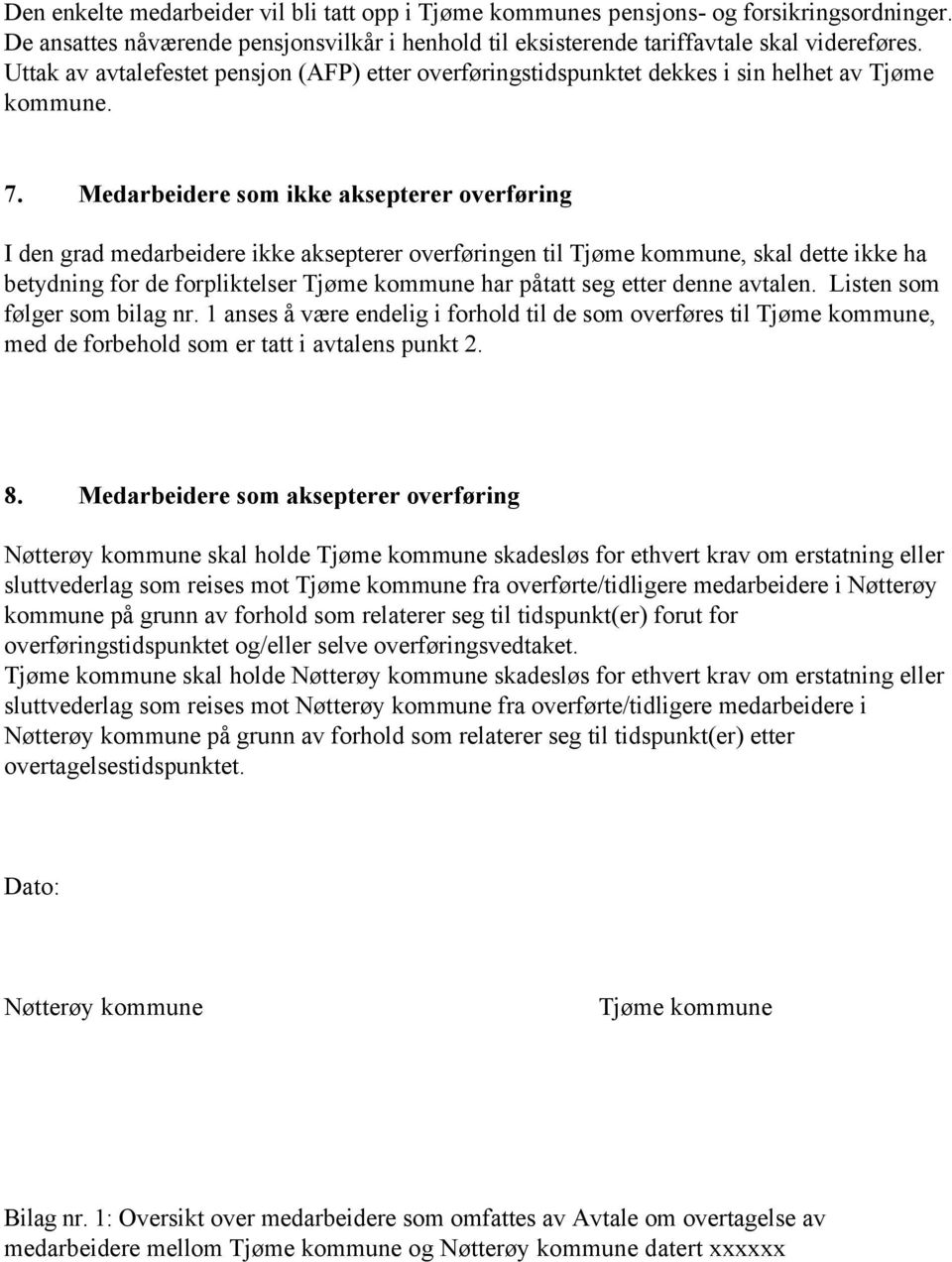 Medarbeidere som ikke aksepterer overføring I den grad medarbeidere ikke aksepterer overføringen til Tjøme kommune, skal dette ikke ha betydning for de forpliktelser Tjøme kommune har påtatt seg